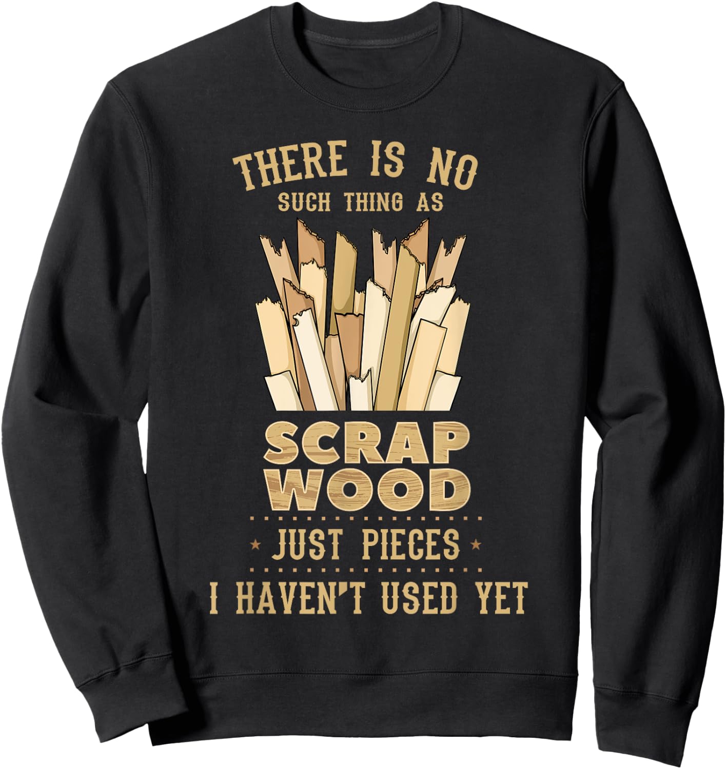 There Is No Scrap Wood Woodworking Woodworker Carpenter Sweatshirt - Sweatshirt | Black