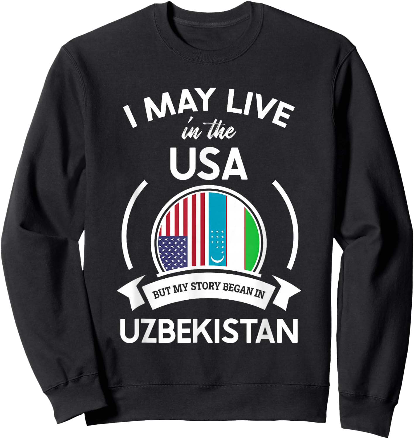 May Live In The USA But My Story Began In Uzbekistan Gift Sweatshirt - Sweatshirt | Black