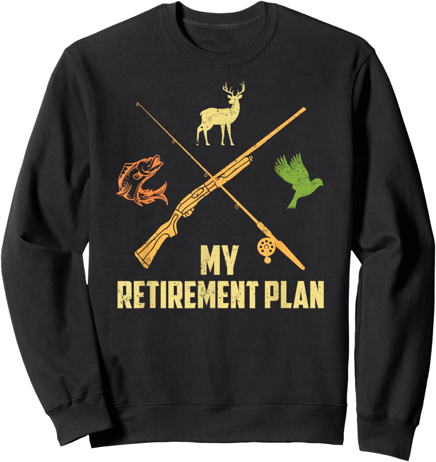 MY RETIREMENT PLAN Hunting Deer Game Birds Fishing Funny Sweatshirt - Sweatshirt | Black
