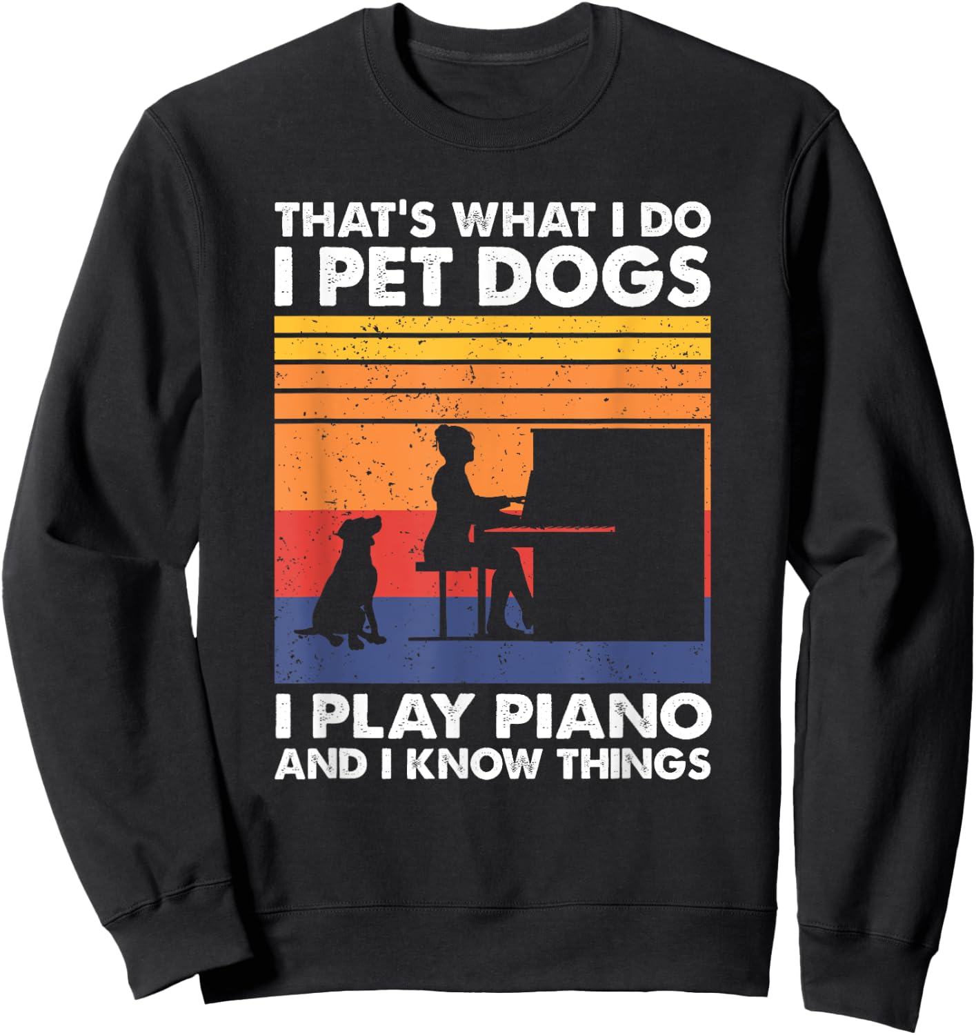 That What I Do I Pet Dogs I Play Piano & I Know Things Sweatshirt - Sweatshirt | Black