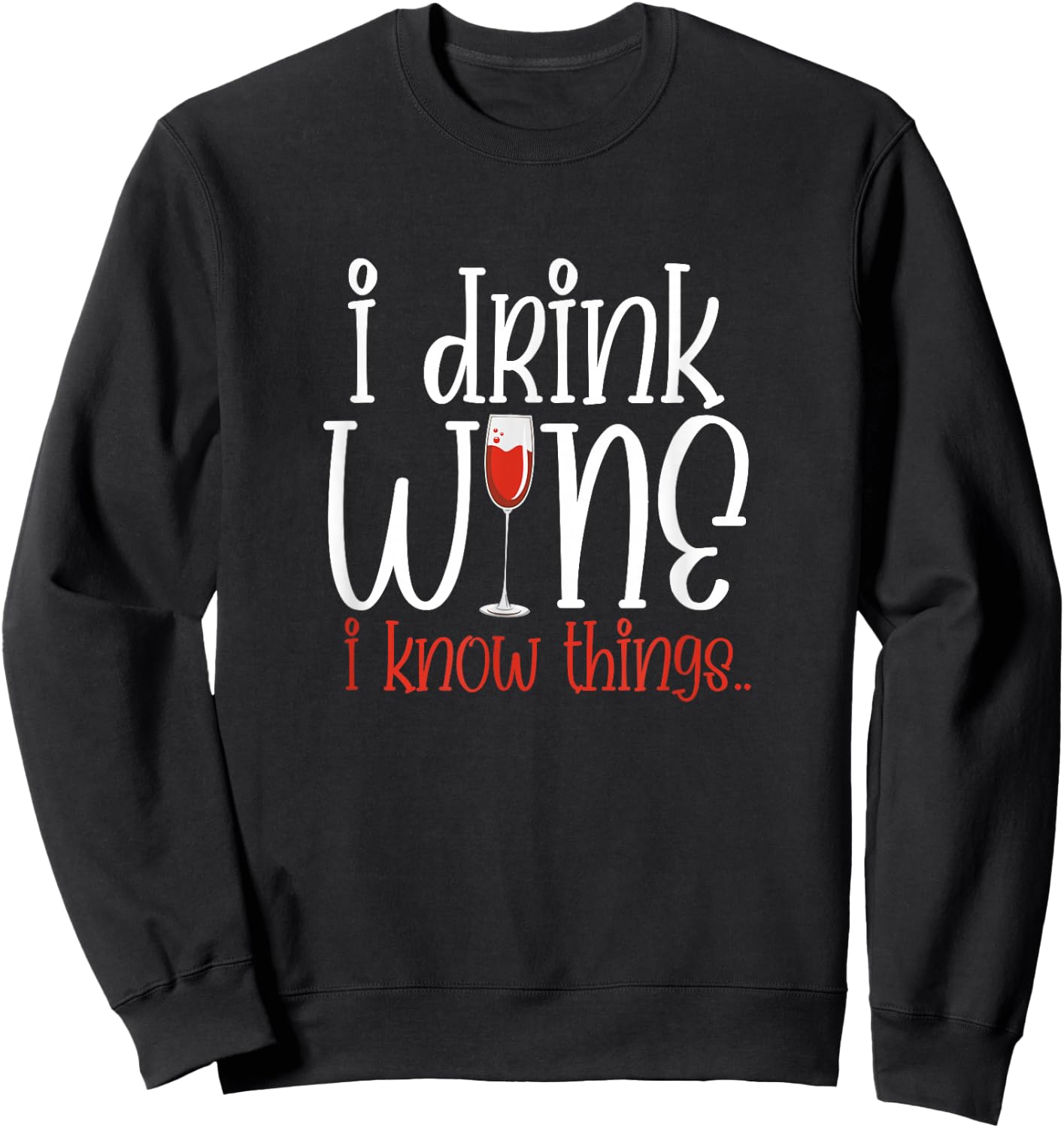 I Drink Wine I Know Things Funny Wine Drinker Wino Sweatshirt - Sweatshirt | Black