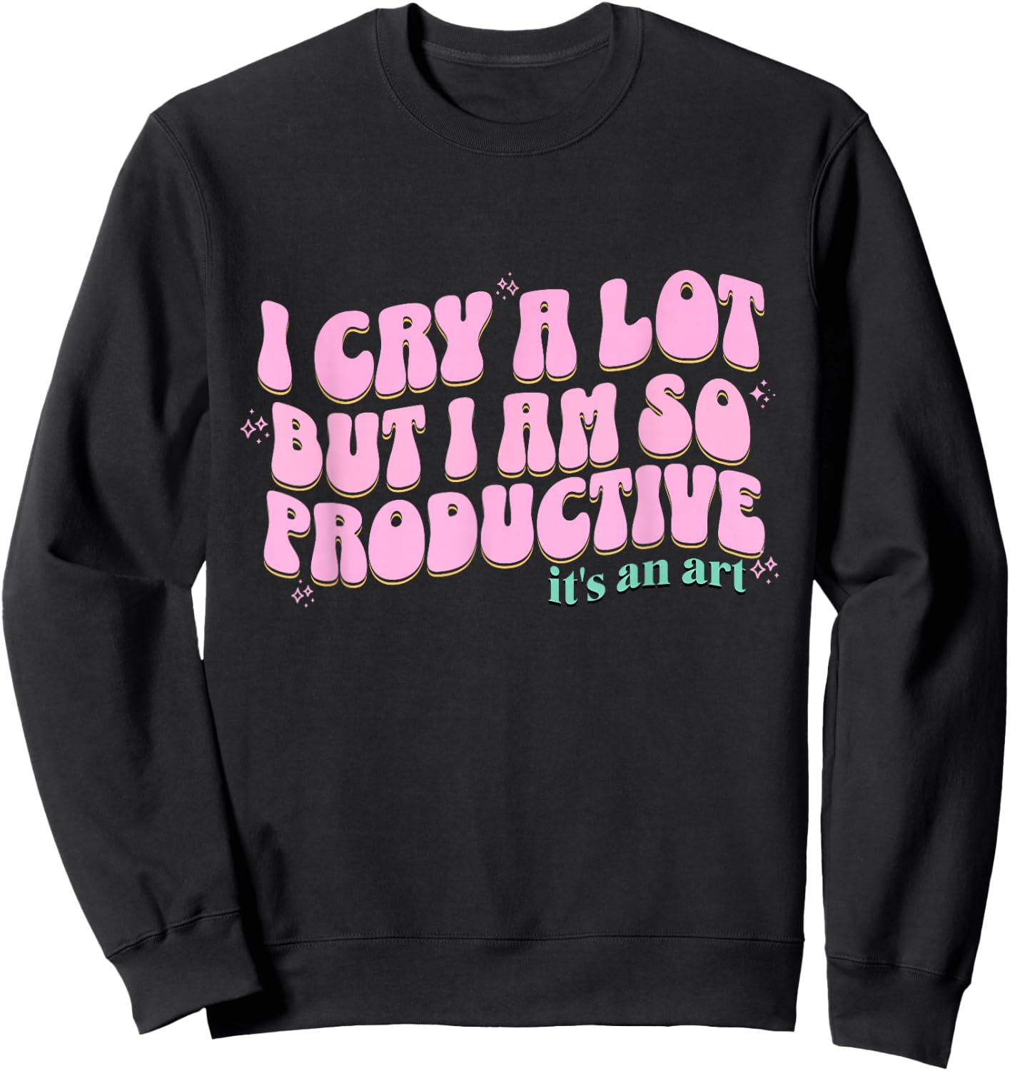 funny I Cry A Lot But I Am So Productive It's An Art Sweatshirt - Sweatshirt | Black