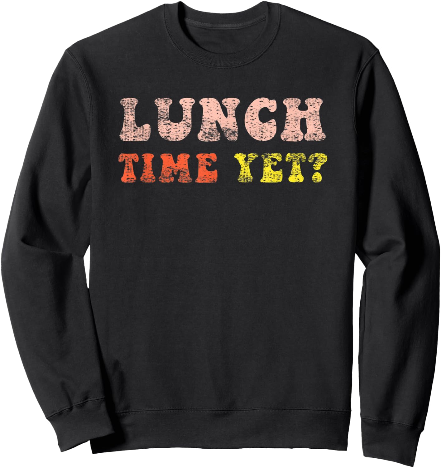Lunch Time Yet Funny Saying Retro Vintage Distressed Sweatshirt - Sweatshirt | Black