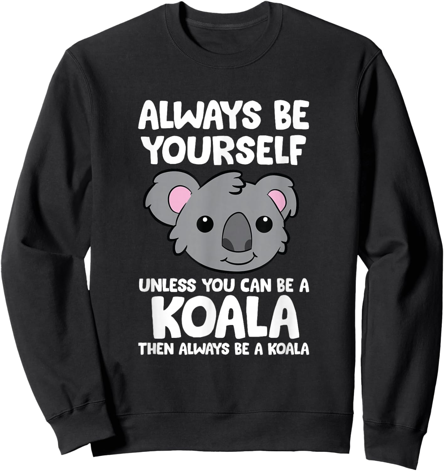 Always Be Yourself Unless You Can Be A Koala Sweatshirt - Sweatshirt | Black