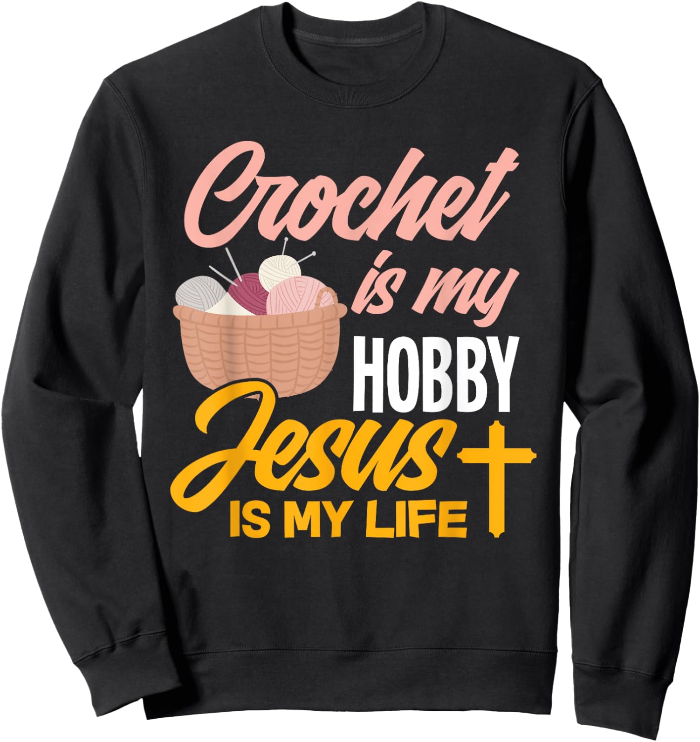 Crochet Is My Hobby Jesus Is My Life - Christian Crocheter Sweatshirt - Sweatshirt | Black
