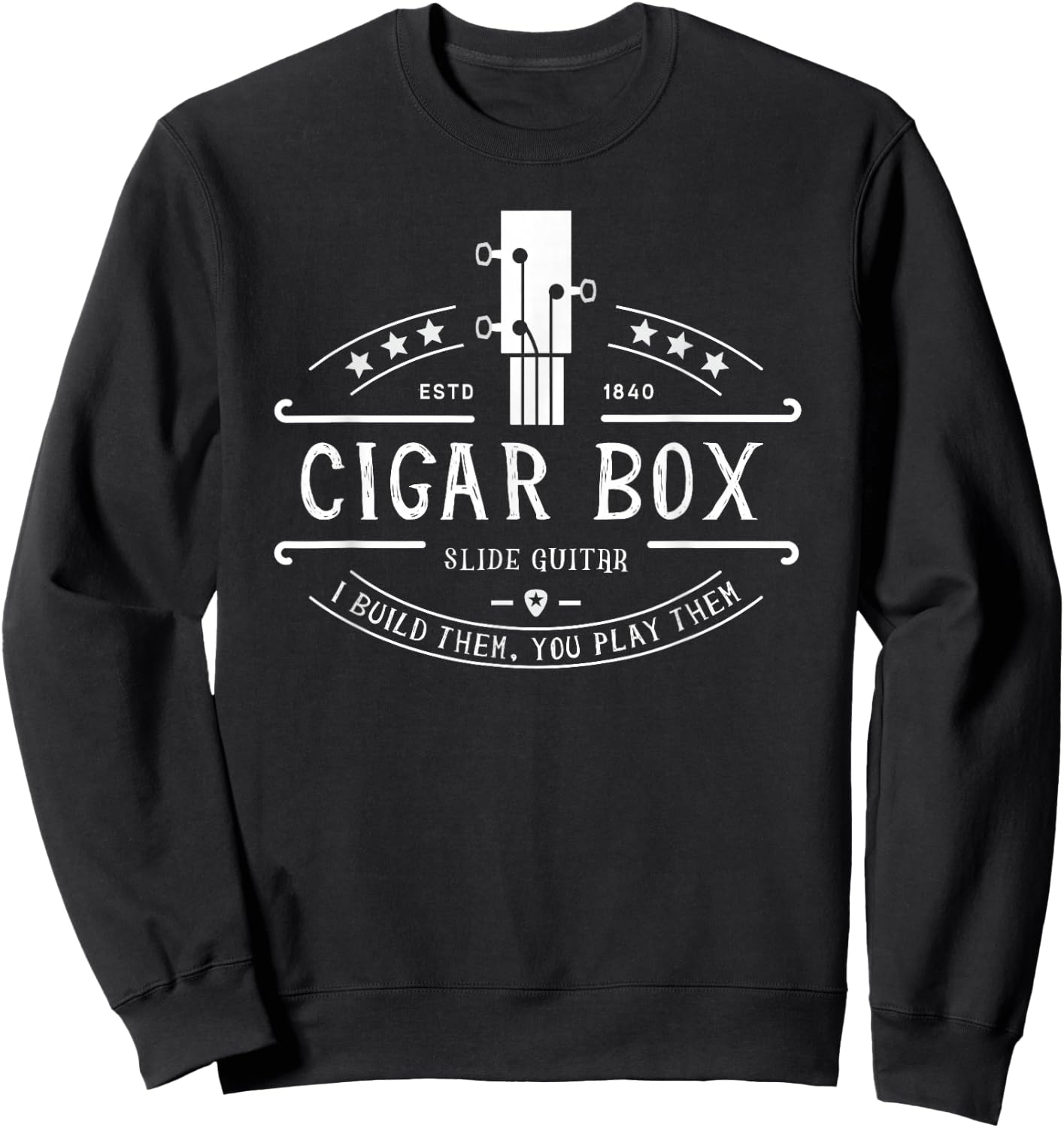 Cigar Box Slide Guitars I Build Them You Play Them Sweatshirt - Sweatshirt | Black
