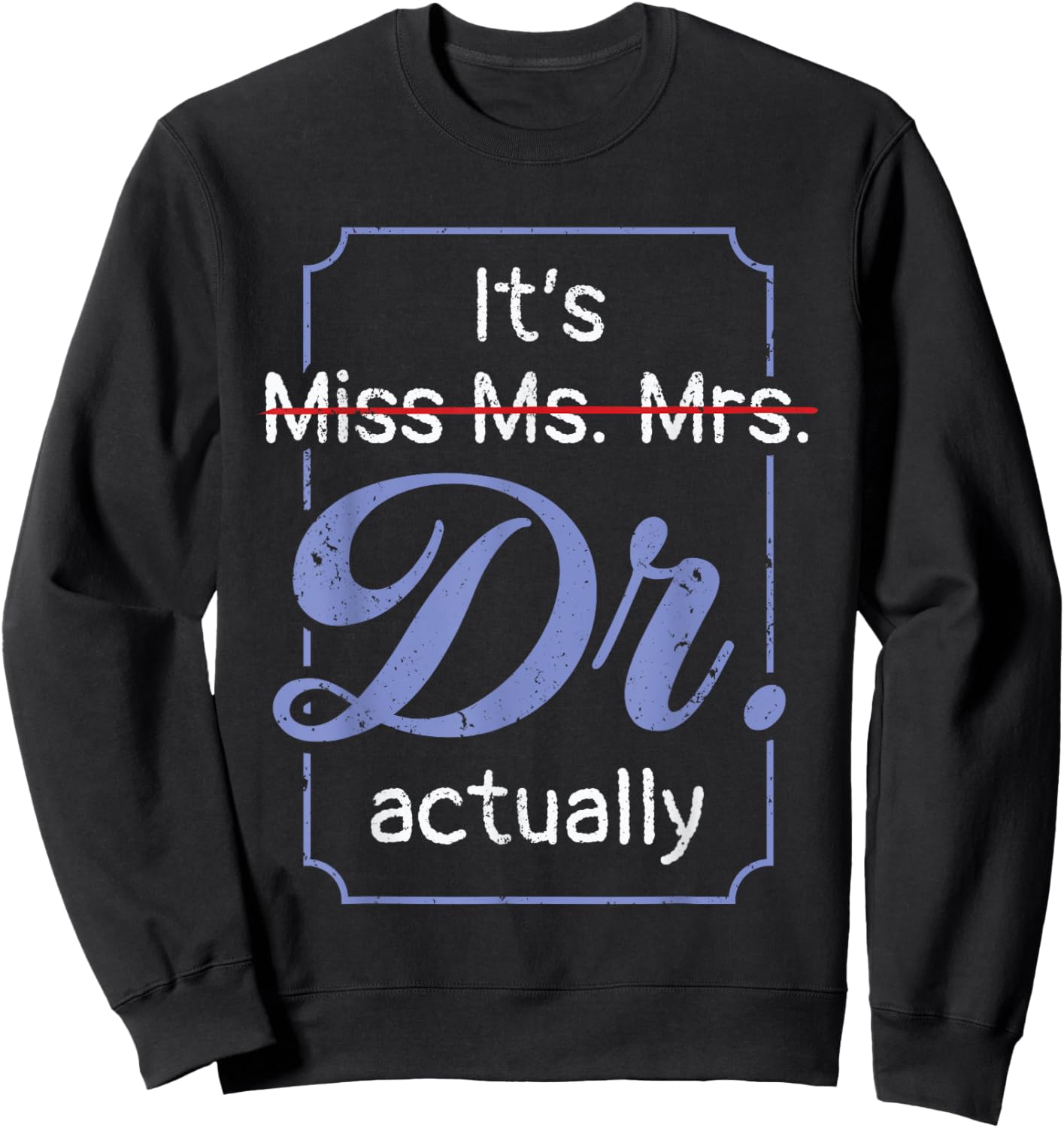 It's Not Miss Ms Mrs Its Dr Actually Doctor Graduation Women Sweatshirt - Sweatshirt | Black