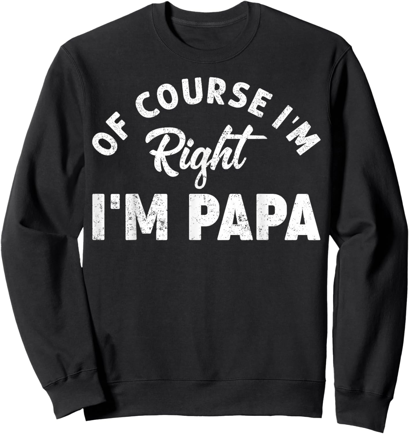 Of Course I'm Right I'm Papa Dad Funny Grandpa Father's Day Sweatshirt - Sweatshirt | Black
