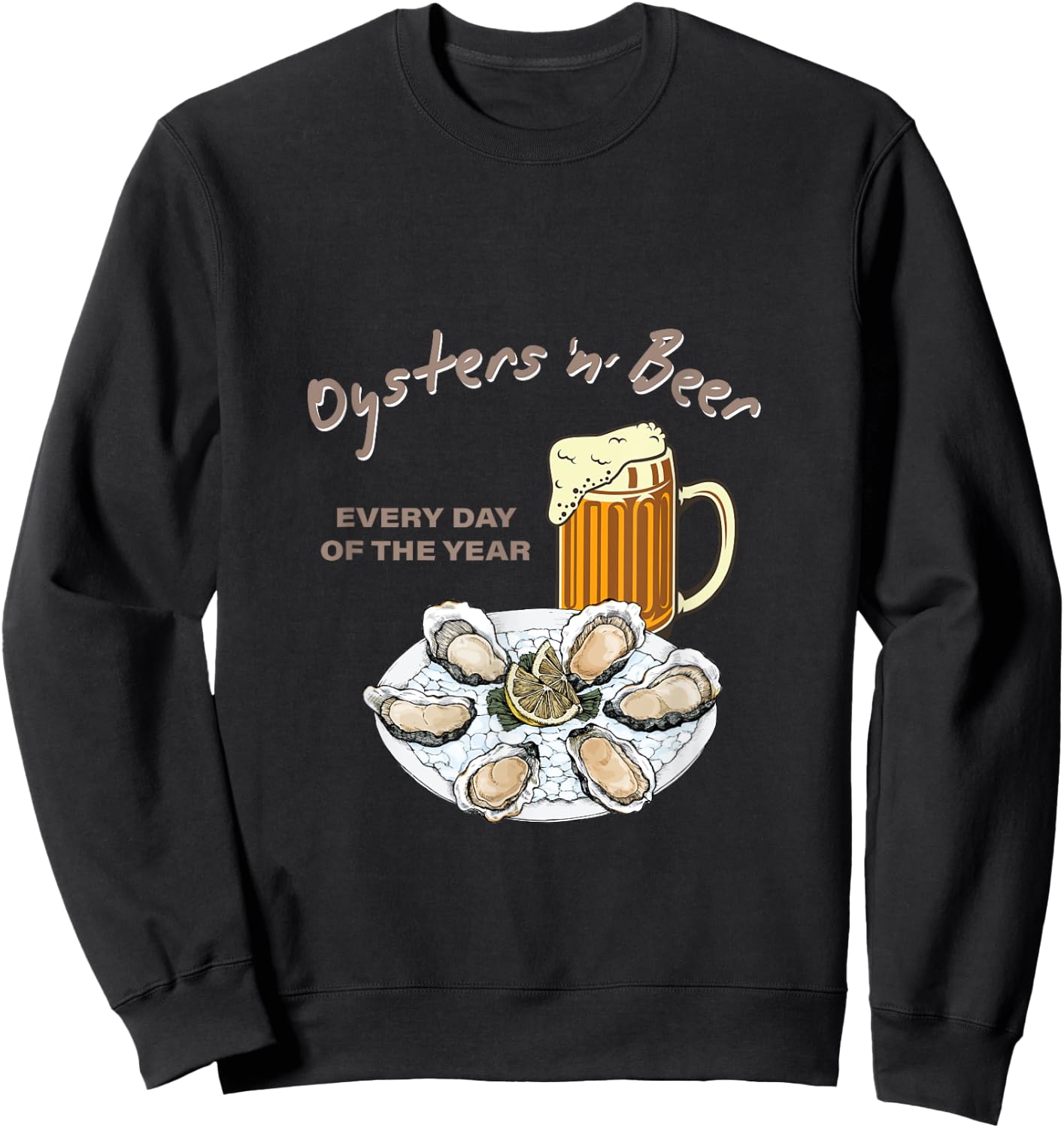 Oysters and Beer Every Day of the Year Funny Oyster Shucker Sweatshirt - Sweatshirt | Black