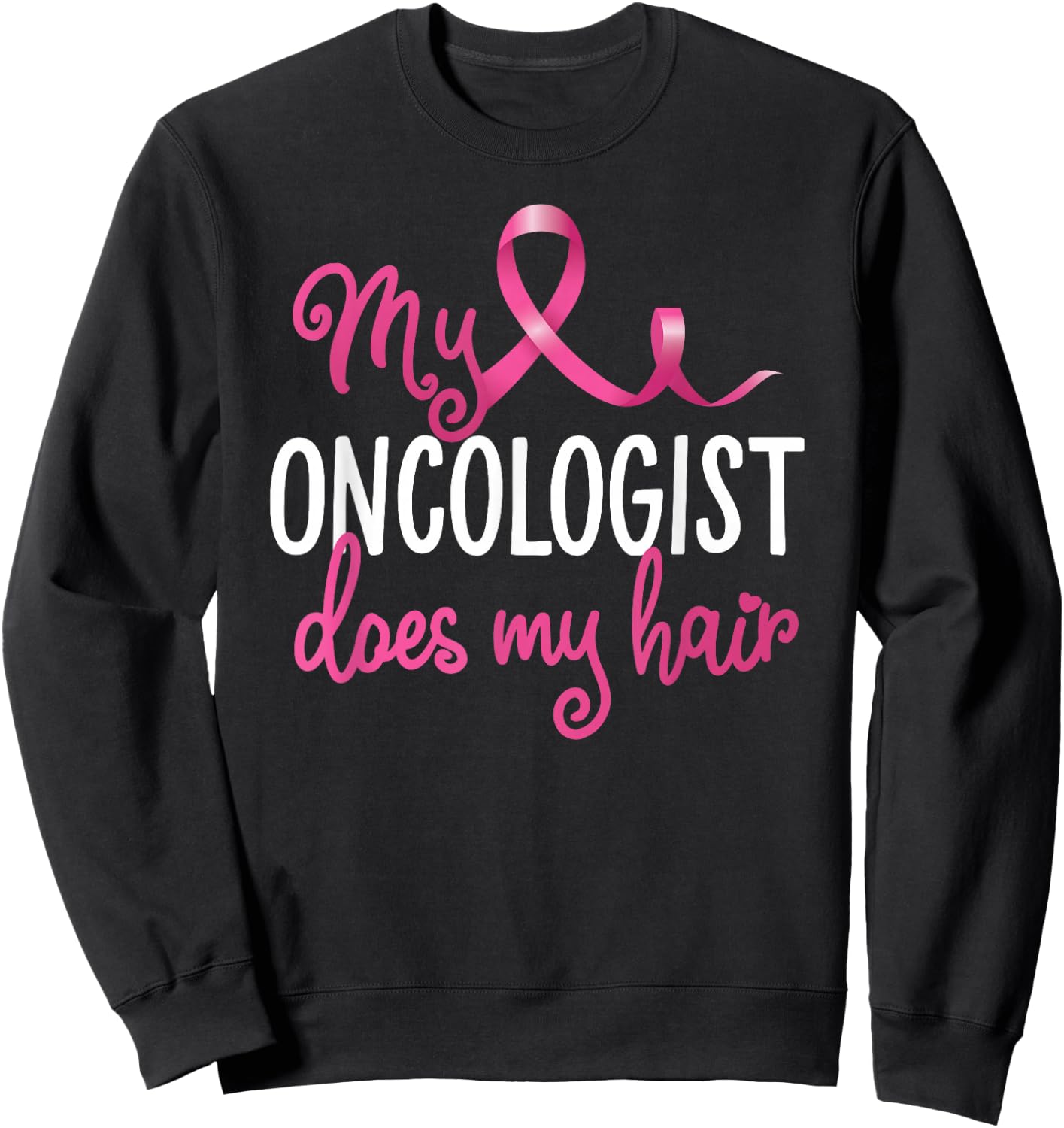 Funny Breast Cancer My Oncologist Does My Hair Recovery Sweatshirt - Sweatshirt | Black