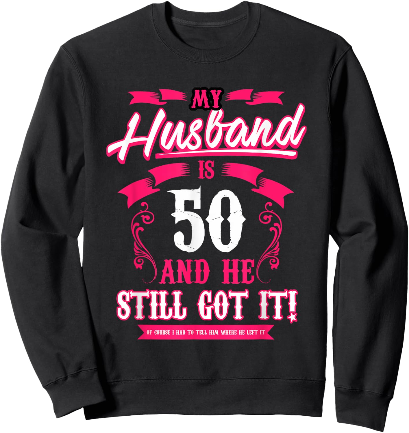 My Husband is 50 and he still got it funny Sweatshirt - Sweatshirt | Black