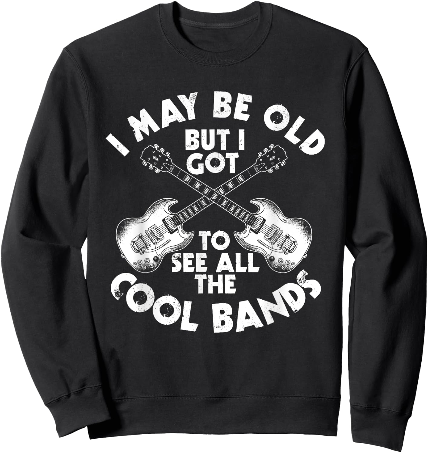 I May Be Old But I Got To See All The Cool Bands Sweatshirt - Sweatshirt | Black