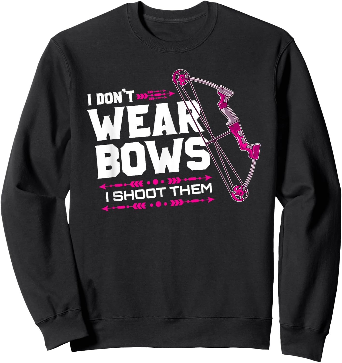 I Don't Wear Bows I Shoot Them Archery Hunting Lover Shooter Sweatshirt - Sweatshirt | Black