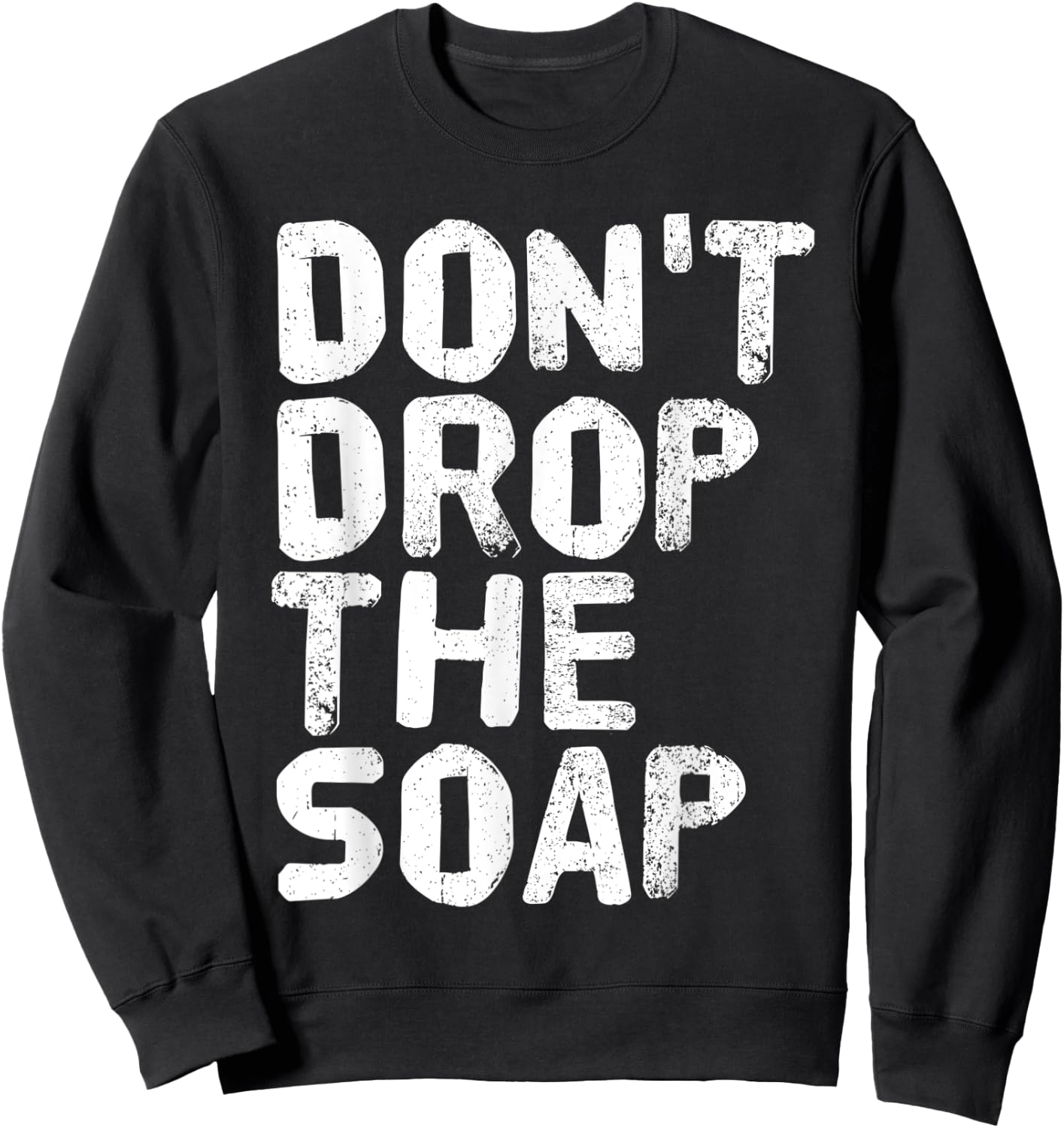 DON'T DROP THE SOAP Funny Prison Jail Visit Gift Sweatshirt - Sweatshirt | Black