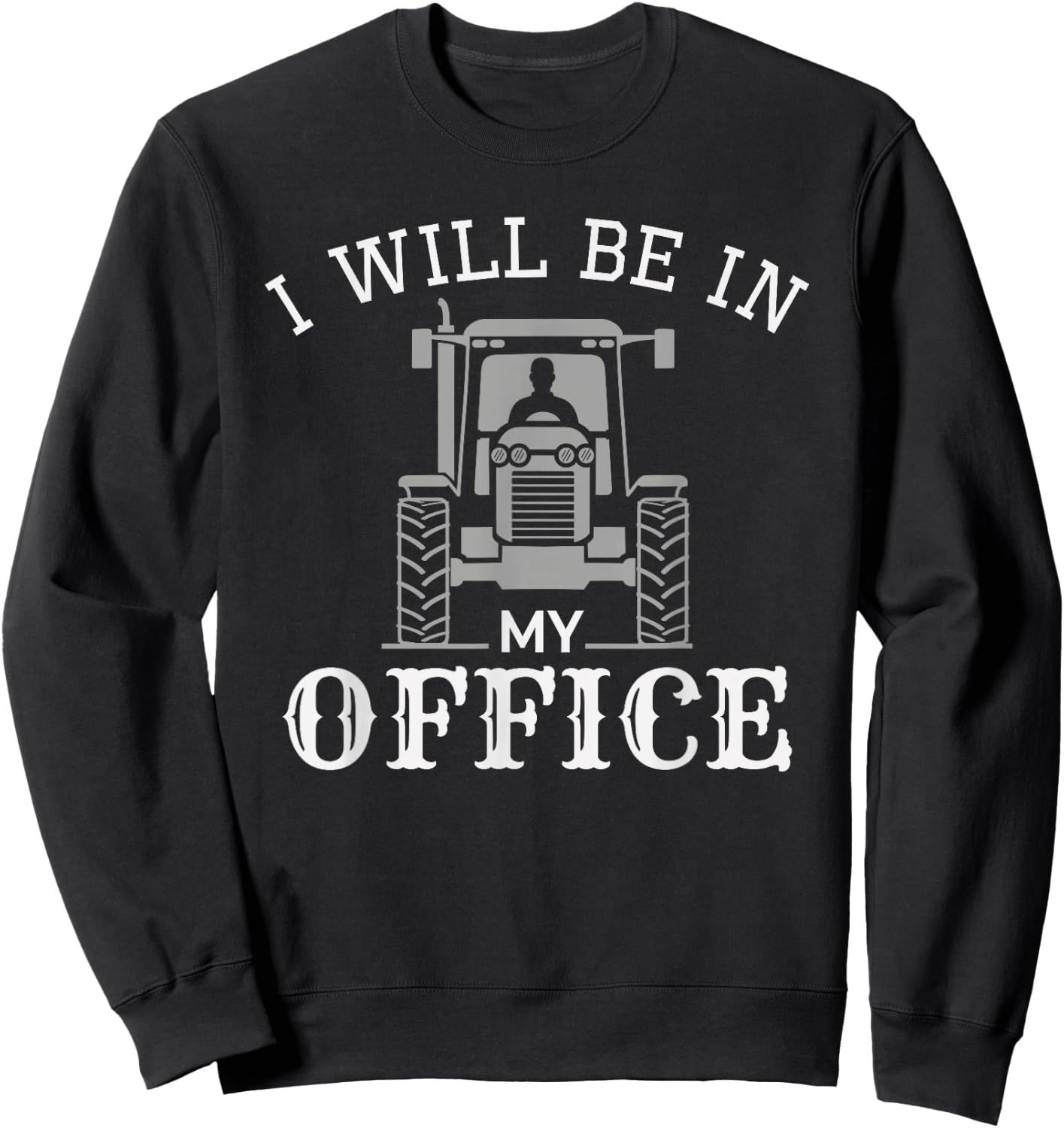 I will be in my office, tractor driver, farmer dad, farming Sweatshirt - Sweatshirt | Black