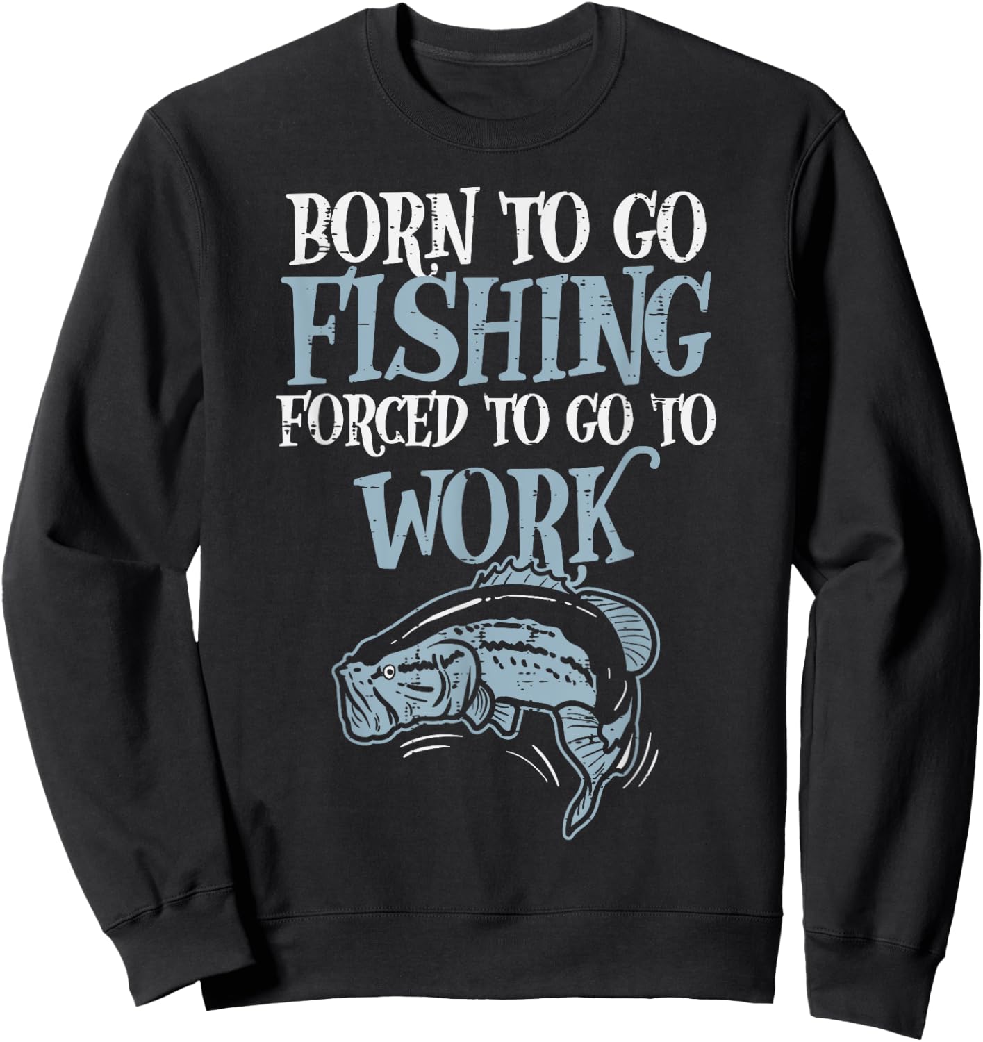 Born Fishing Forced Work Funny Bass Fish Fisherman Men Dad Sweatshirt - Sweatshirt | Black