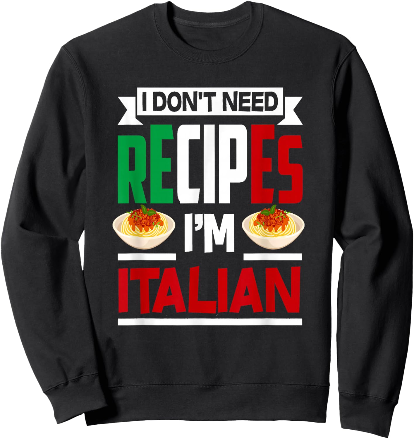 I Don't Need Recipes I'm Italian - Funny Chef Cooking Gift Sweatshirt - Sweatshirt | Black