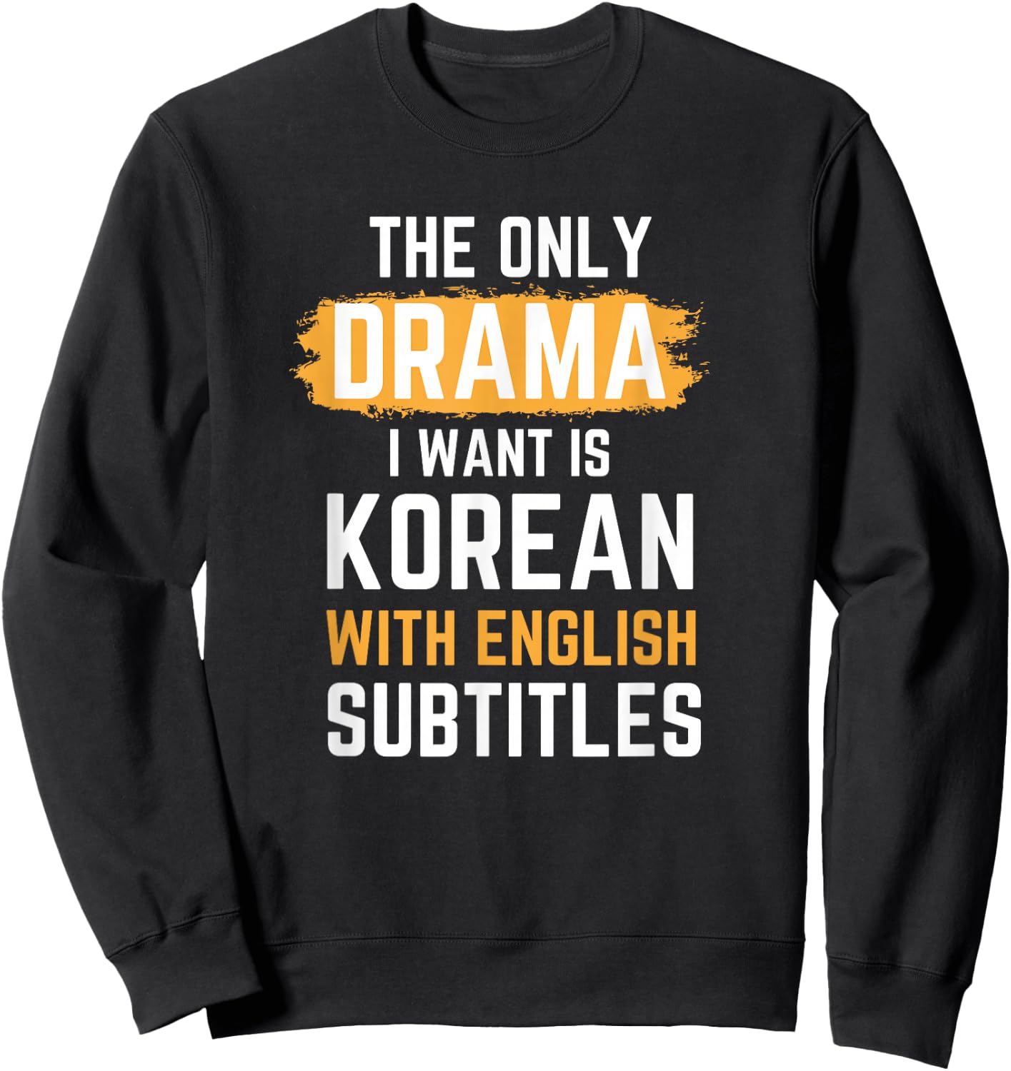 The Only Drama I Want Is Korean With English Subtitles Sweatshirt - Sweatshirt | Black