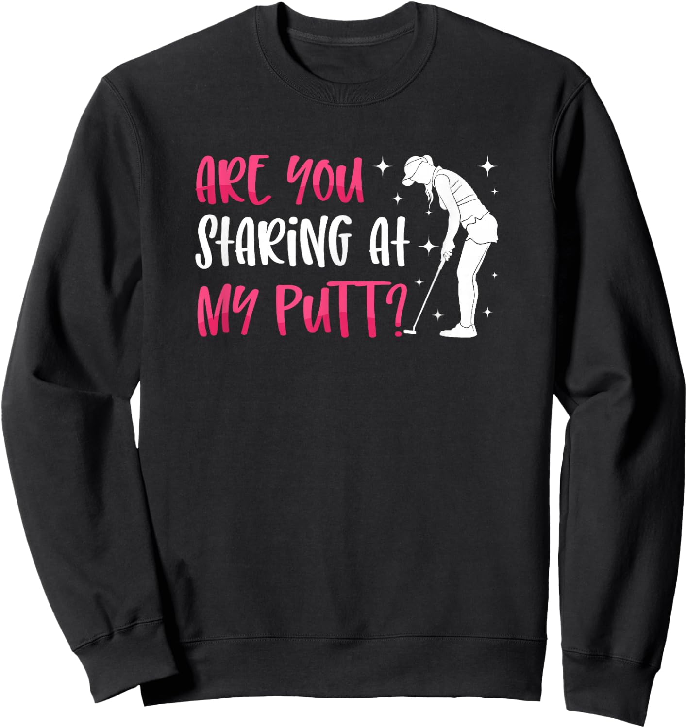 Are You Staring At My Putt? Ladies Golf Ball Putt Novelty Sweatshirt - Sweatshirt | Black