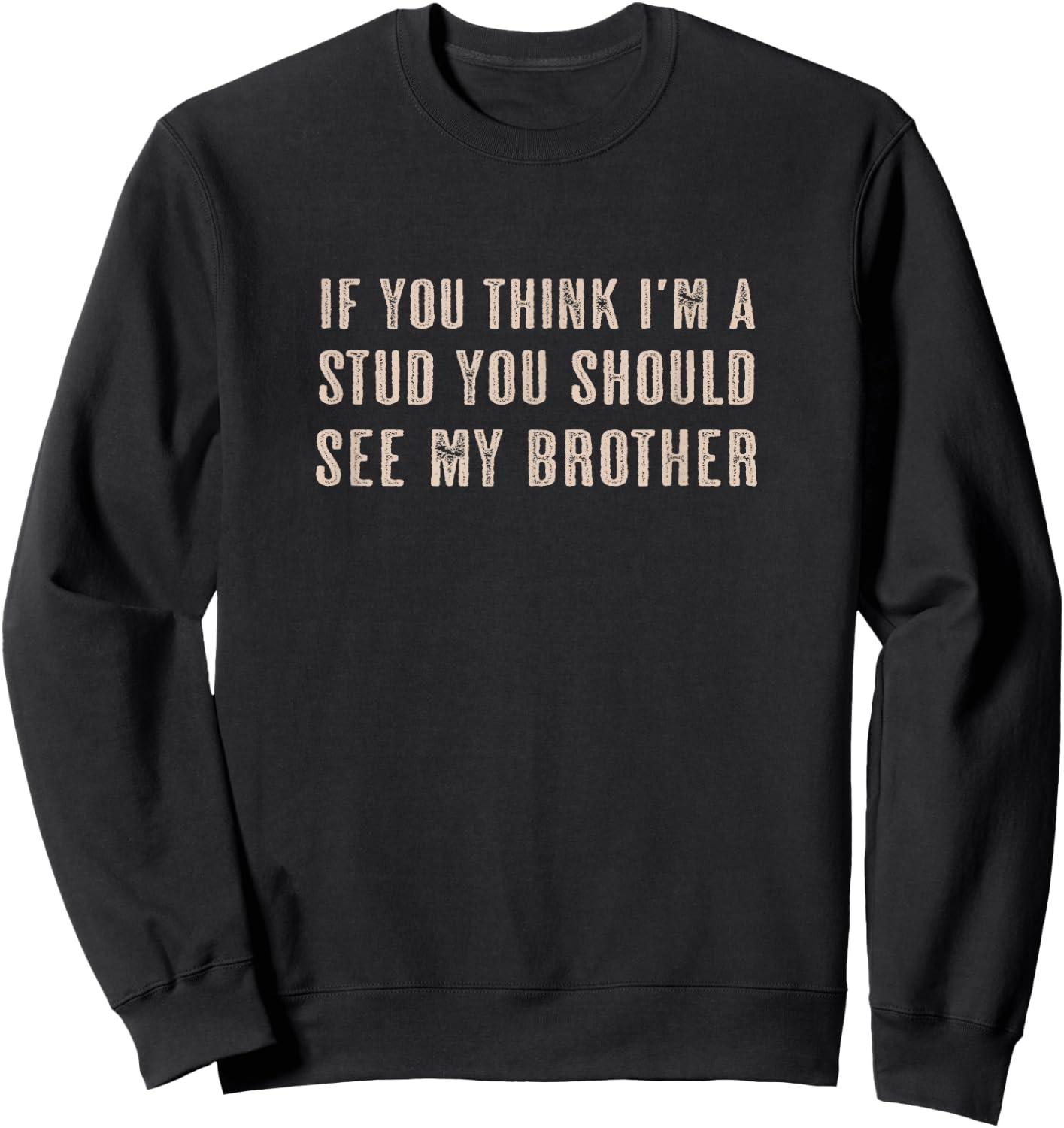 If You Think I'm a STUD You Should See My BROTHER | Funny Sweatshirt - Sweatshirt | Black
