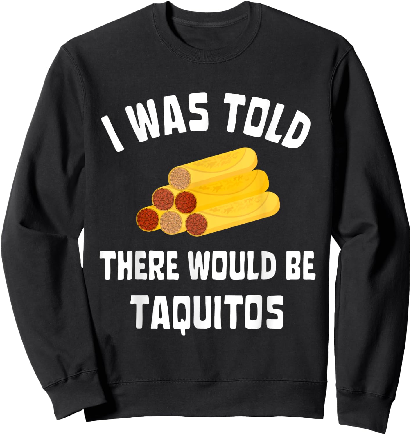 I Was Told There Would Be Taquitos Funny Taquito Lover Sweatshirt - Sweatshirt | Black