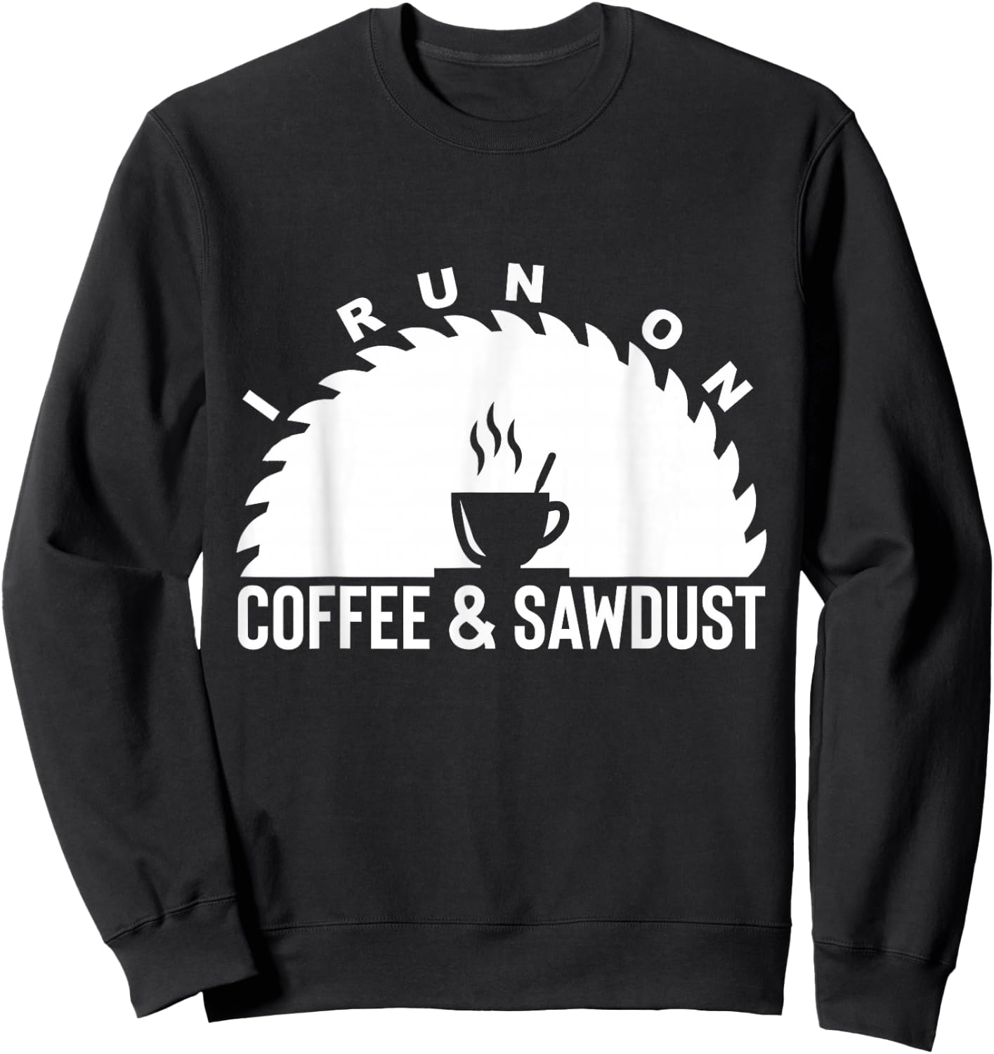 I Run On Coffee And Sawdust Woodworker Gift Sweatshirt - Sweatshirt | Black