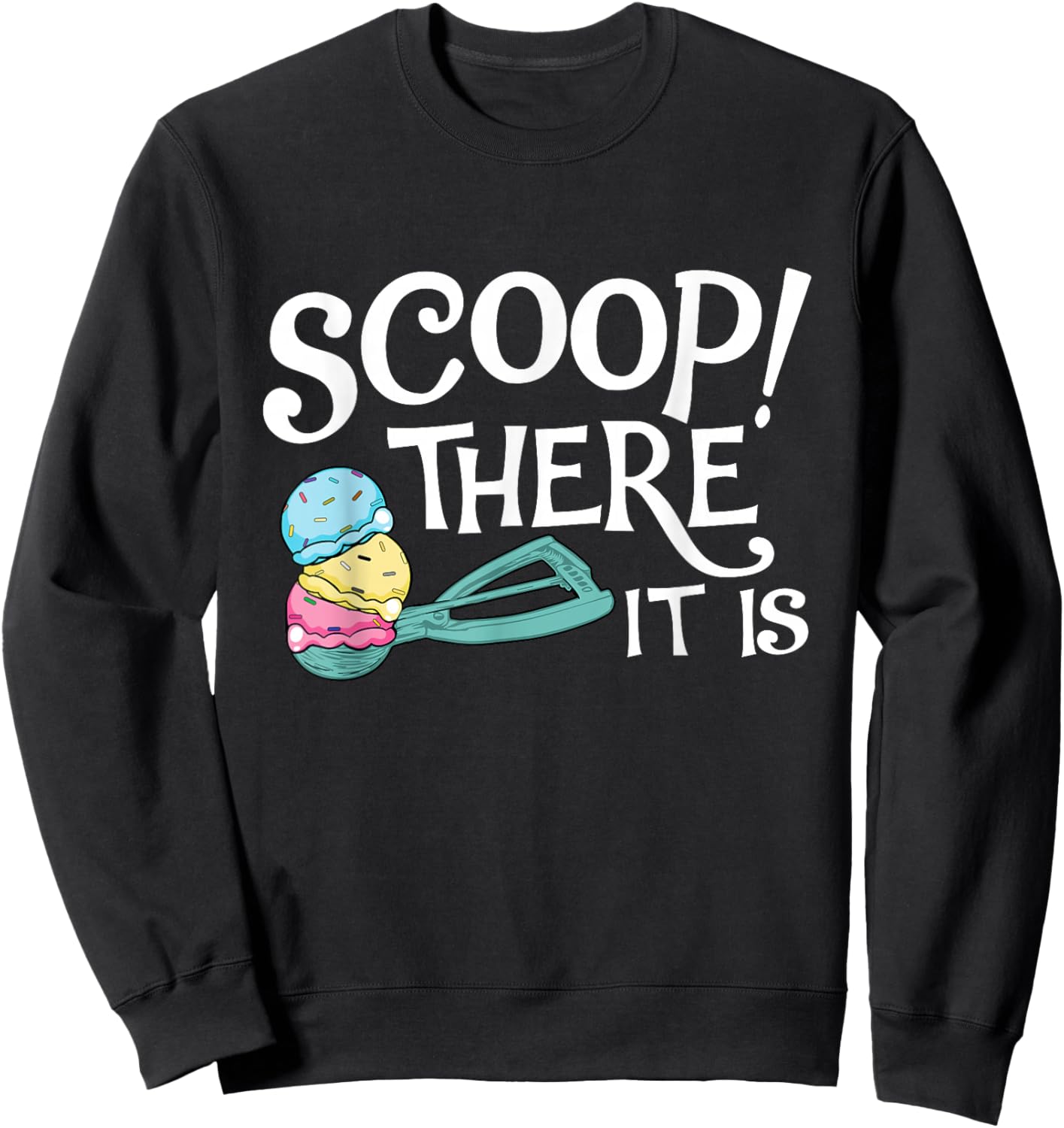 Scoop There It Is - Ice Cream Lover Gelato Sweet Tooth Sweatshirt - Sweatshirt | Black