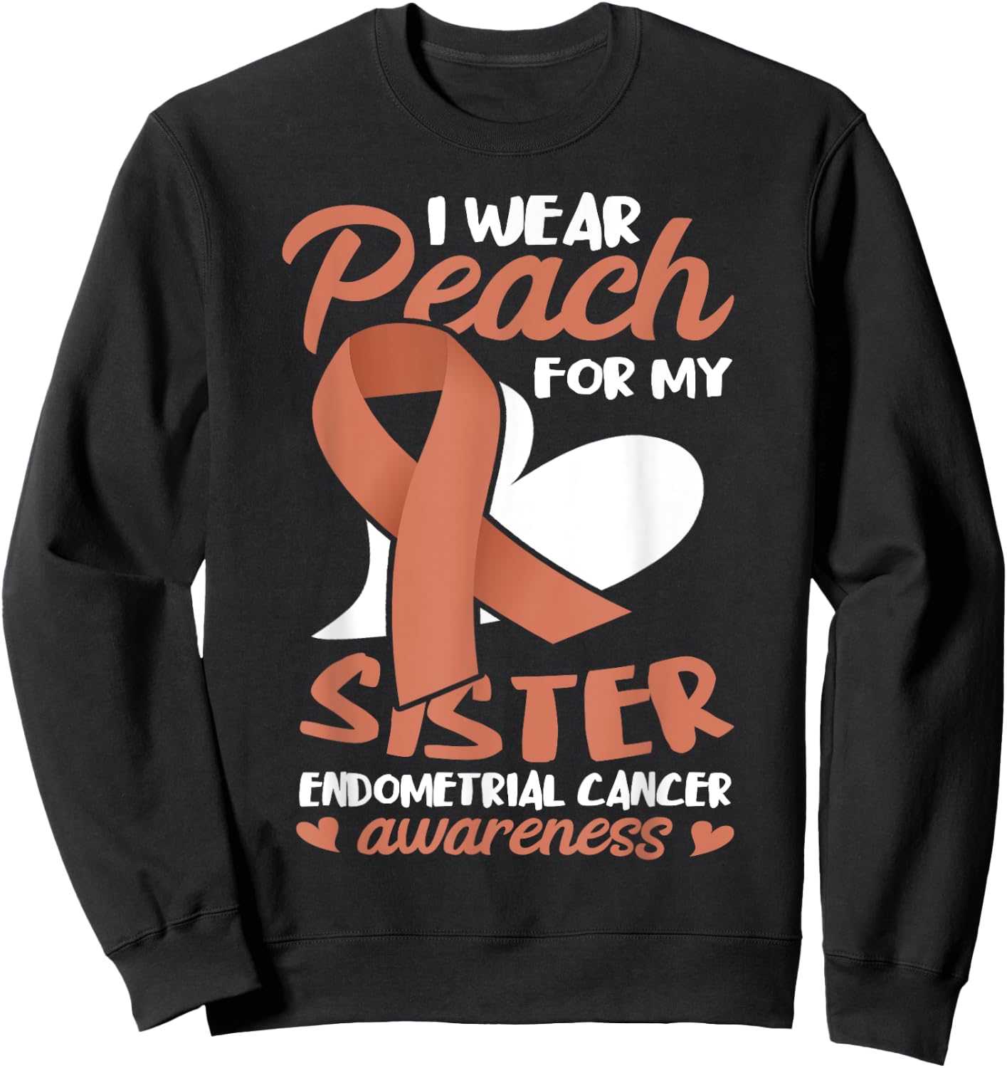 Endometrial Cancer Awareness I Wear Peach For My Sister Sweatshirt - Sweatshirt | Black