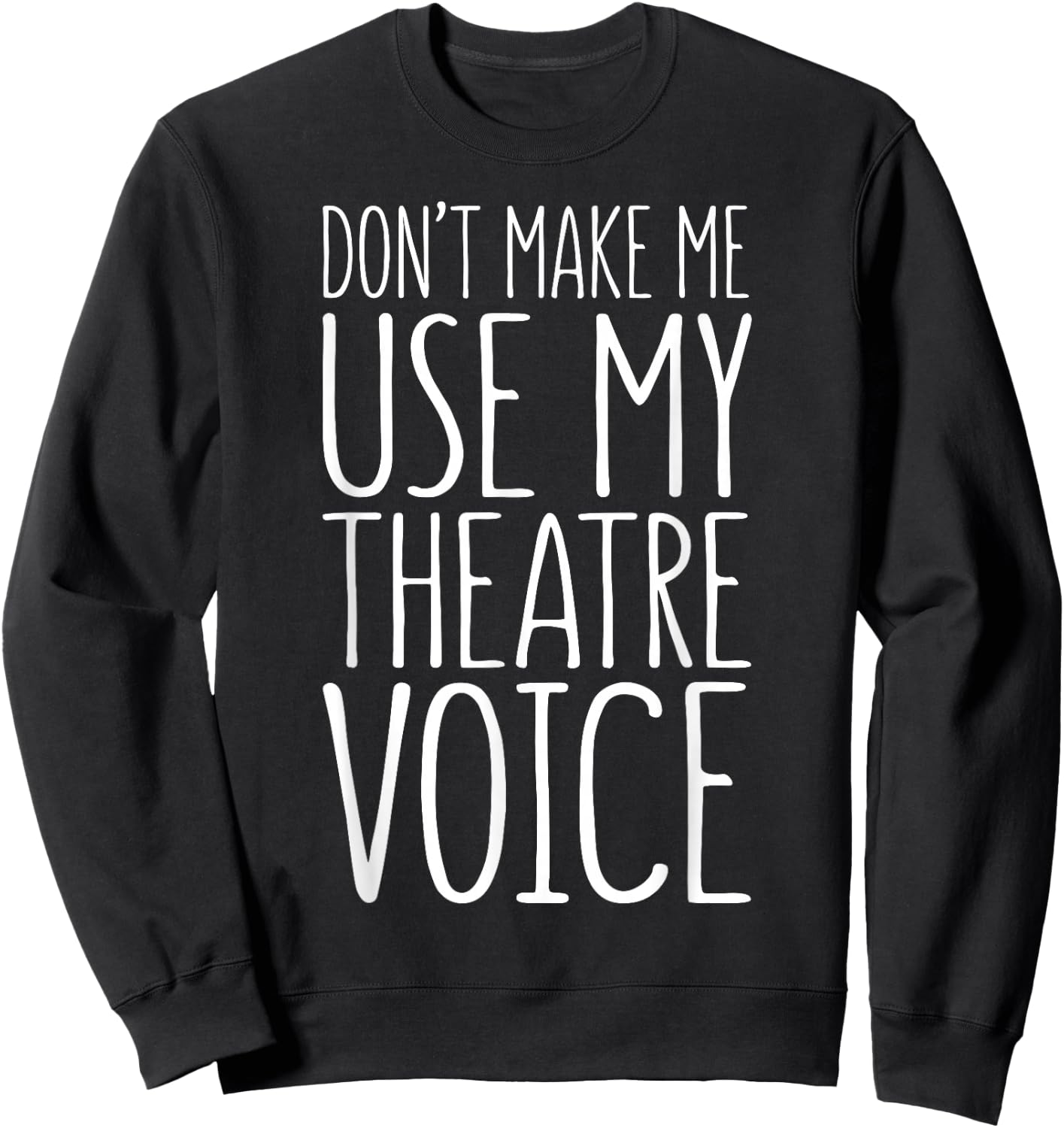 Don't Make Me Use My Theatre Voice Shirt Actor Actress Sweatshirt - Sweatshirt | Black