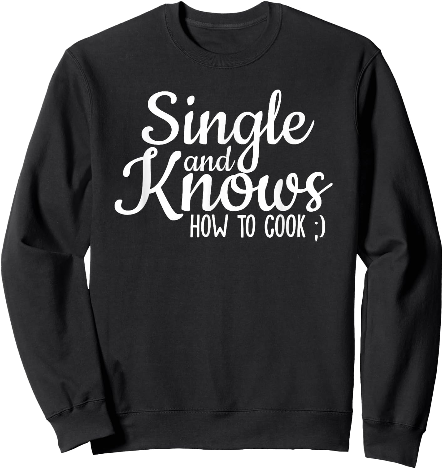 Single And Knows How To Cook Funny Single Quote Sweatshirt - Sweatshirt | Black
