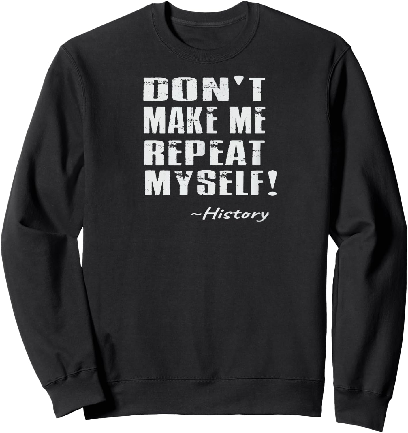 Don't Make Me Repeat Myself: Funny History Sweatshirt - Sweatshirt | Black