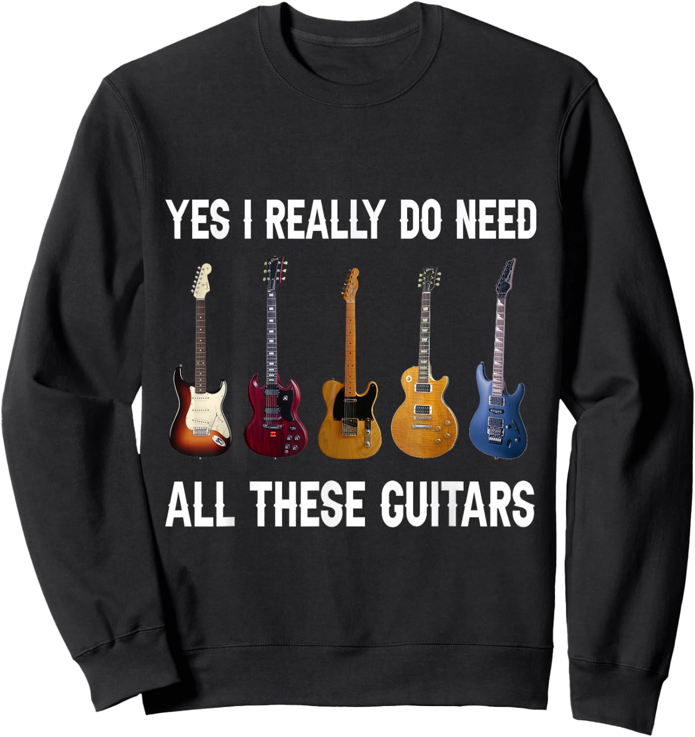Yes I Really Do Need All These Guitars Sweatshirt - Sweatshirt | Black