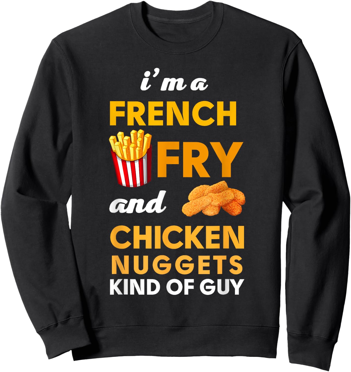 I am a French Fry and Chicken Nuggets Kind of guy Funny Sweatshirt - Sweatshirt | Black