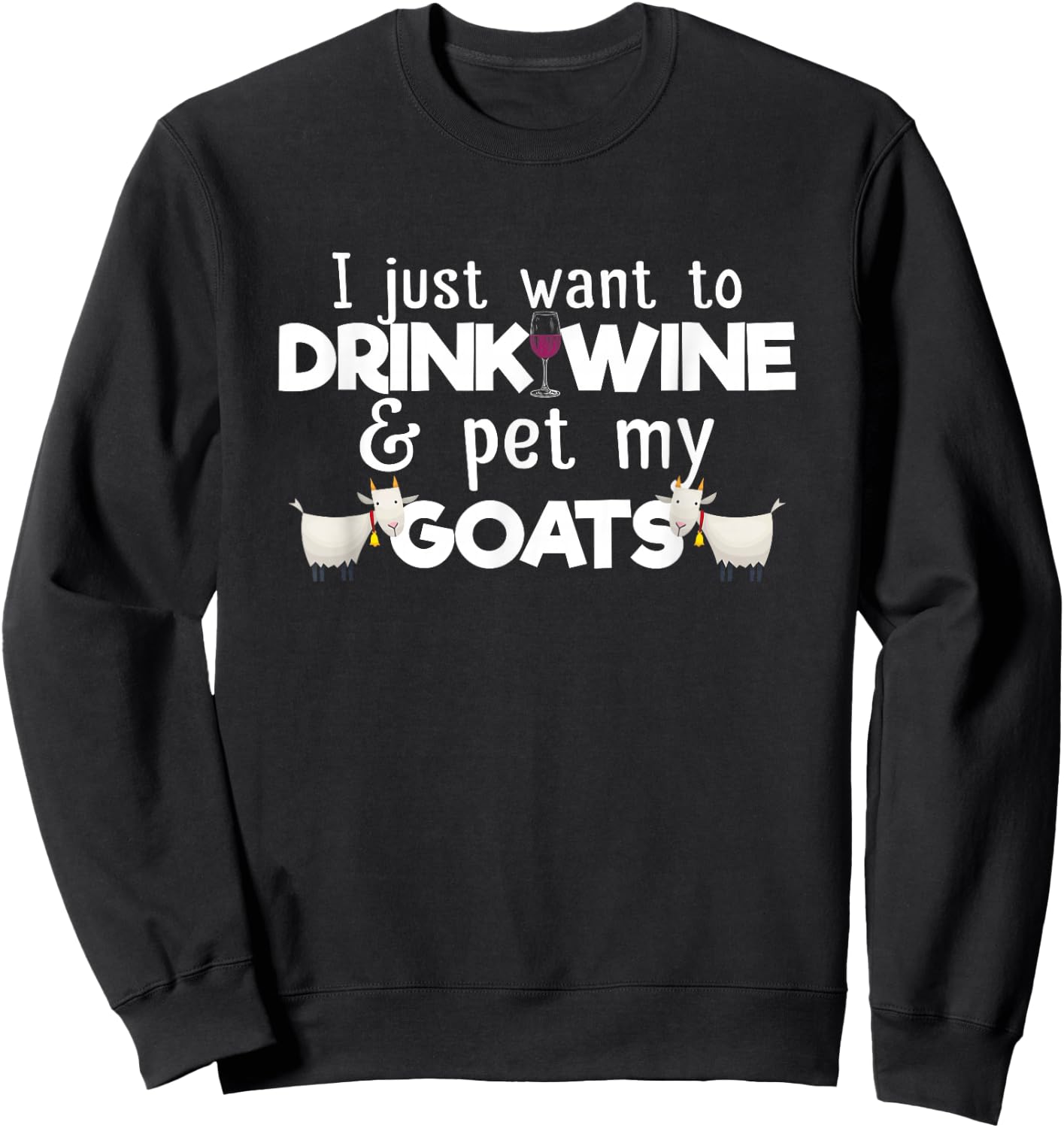 I Just Want To Drink Wine And Pet My Goats Funny Goat Lover Sweatshirt - Sweatshirt | Black