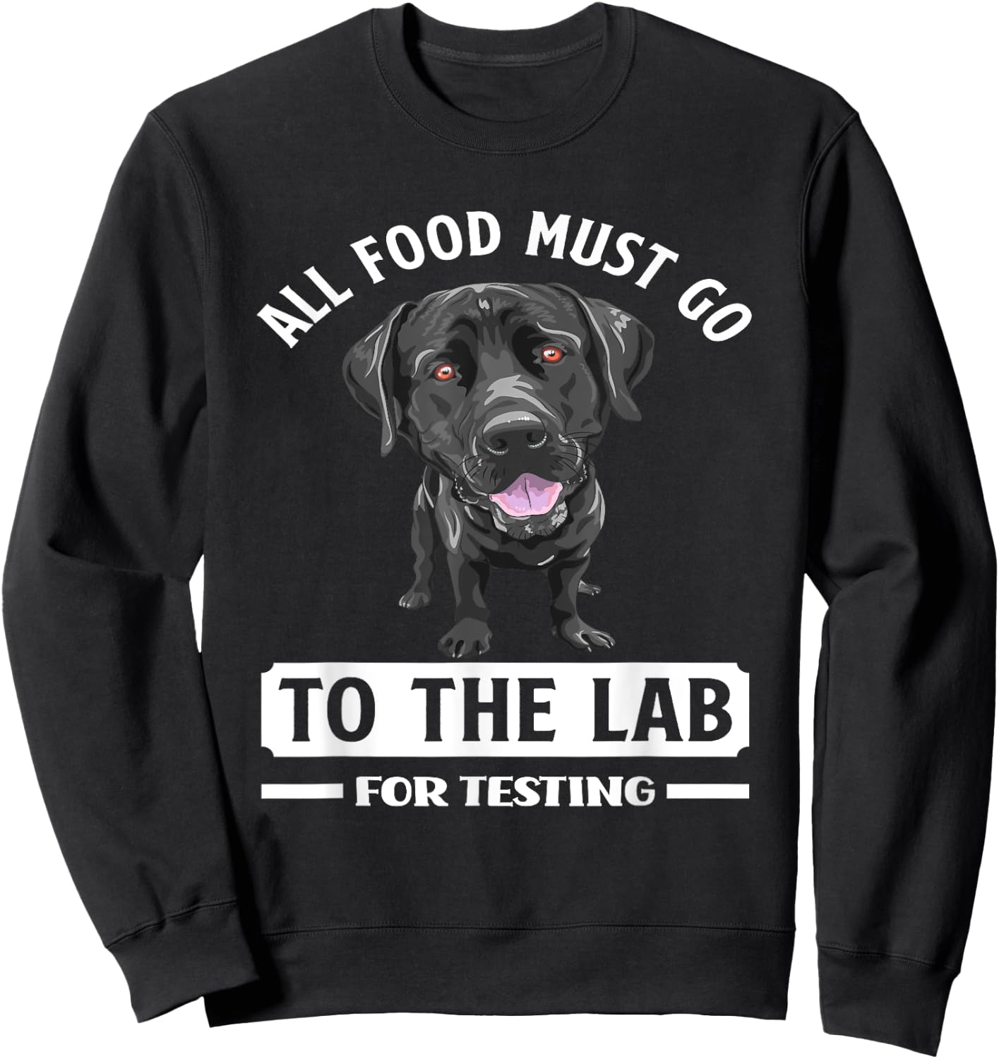 All Food Must Go To The Lab For Testing Funny Labrador Sweatshirt - Sweatshirt | Black
