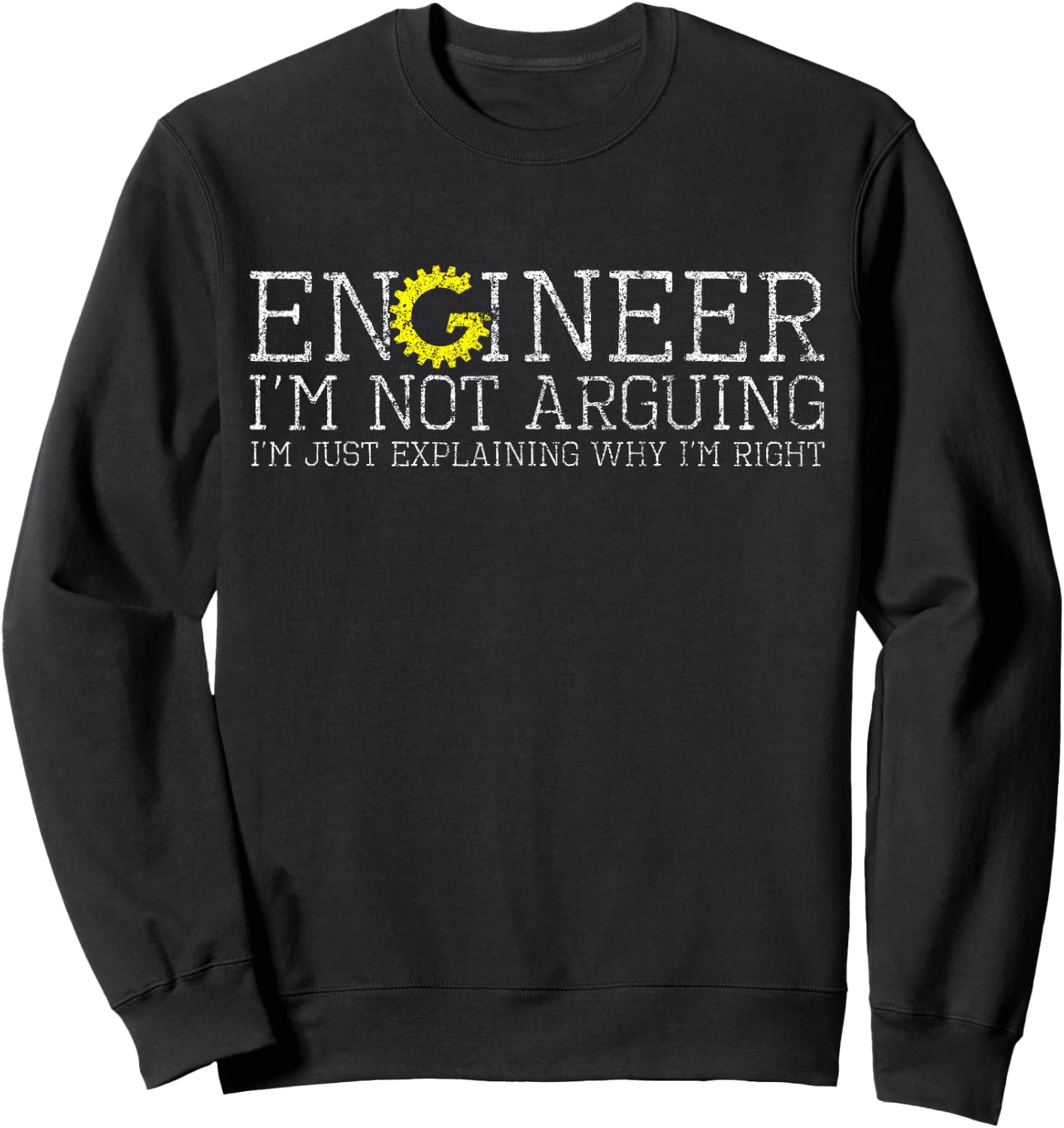 Engineer I'm Not Arguing Shirt Funny Engineering Sweatshirt - Sweatshirt | Black