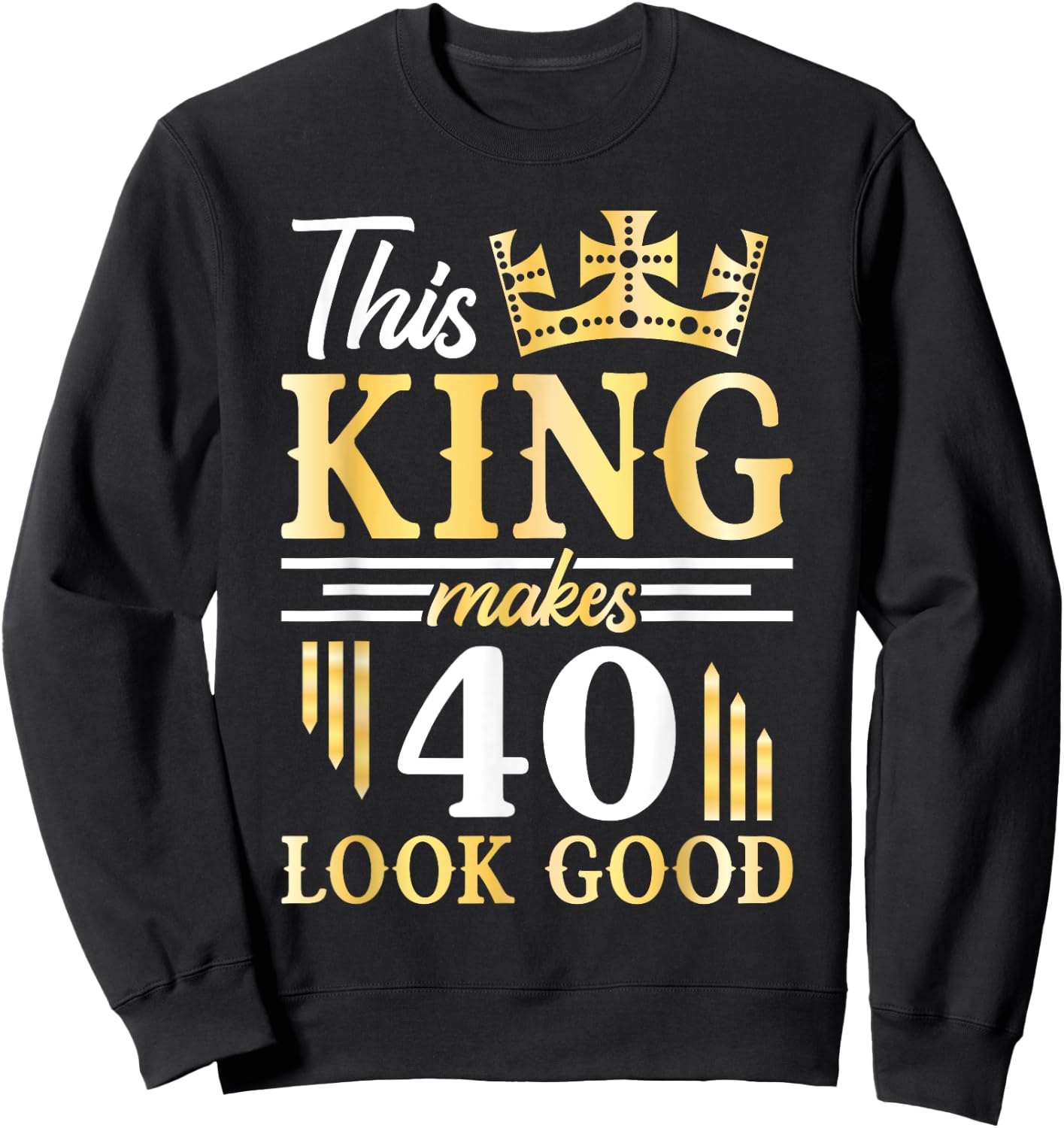 Happy Birthday To Me This King Makes 40 Years Old Look Good Sweatshirt - Sweatshirt | Black