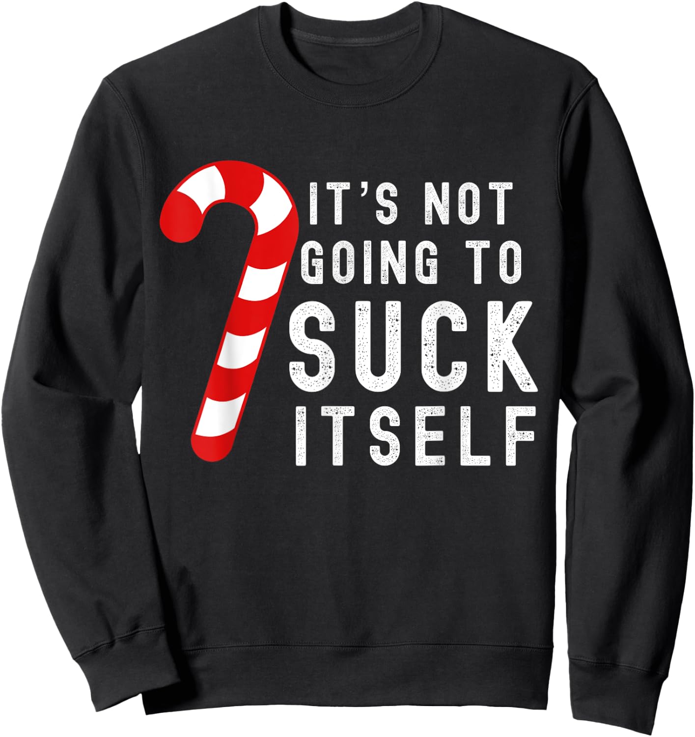 Its Not Going To Suck Itself Candy Cane Rude Christmas Joke Sweatshirt - Sweatshirt | Black