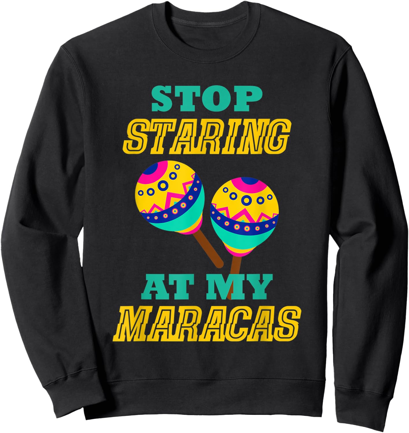 Stop Starring At My Maracas Mexican Latin Music Percussion Sweatshirt - Sweatshirt | Black