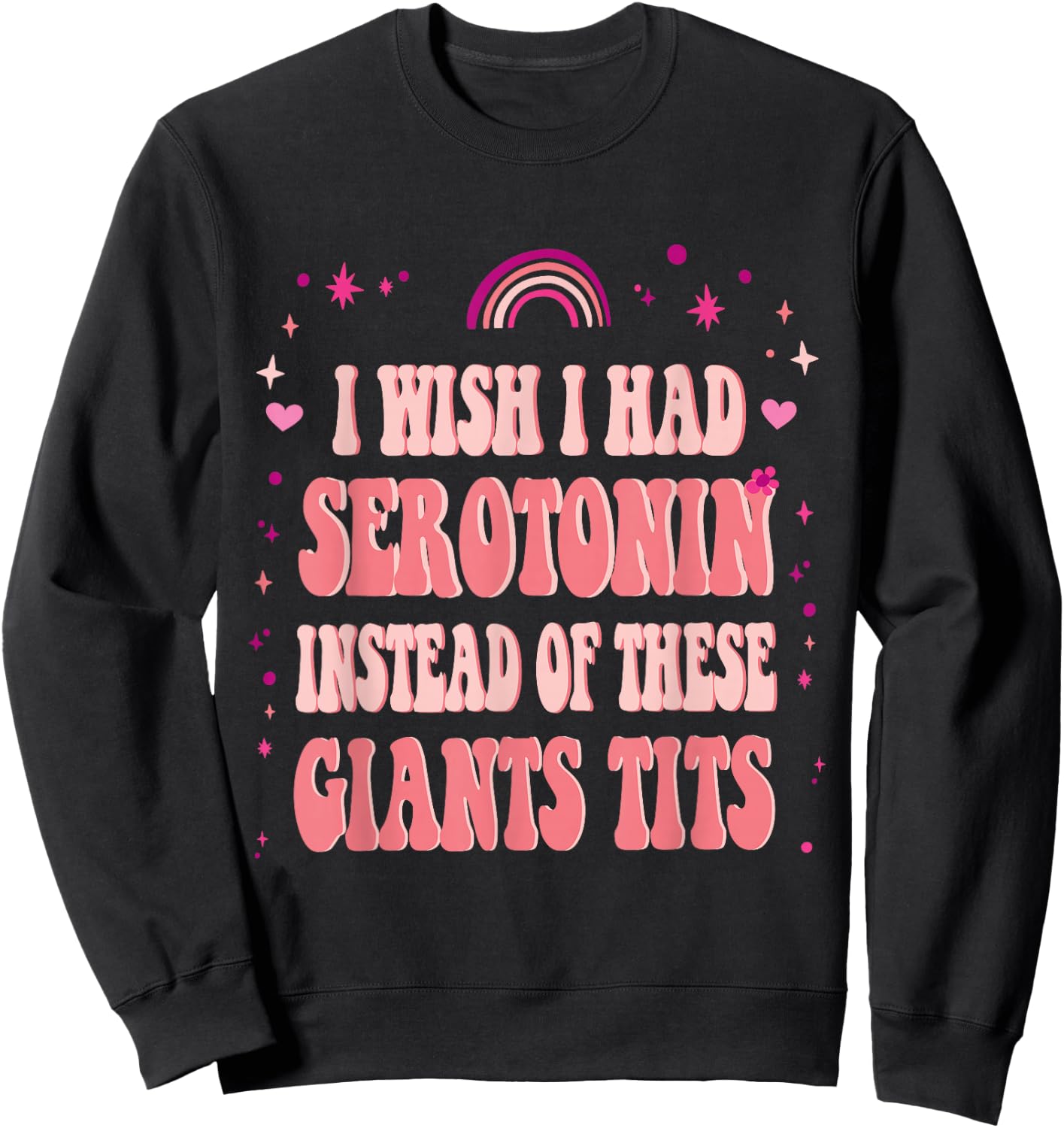 I Wish I Had Serotonin Instead of These Giant Tits Sweatshirt - Sweatshirt | Black