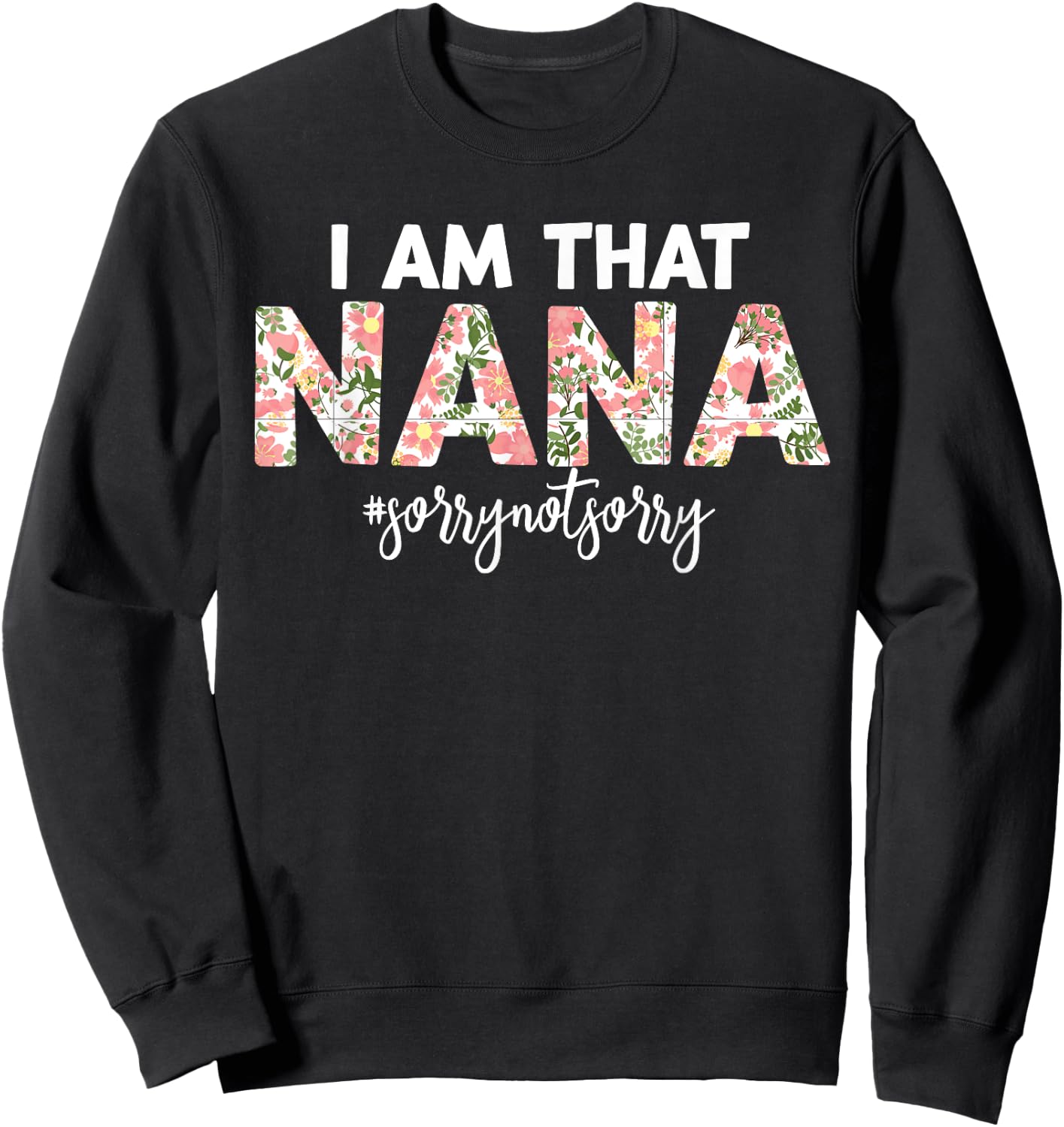 I’m that Nana Sorry Not Sorry funny mother's day saying Sweatshirt - Sweatshirt | Black