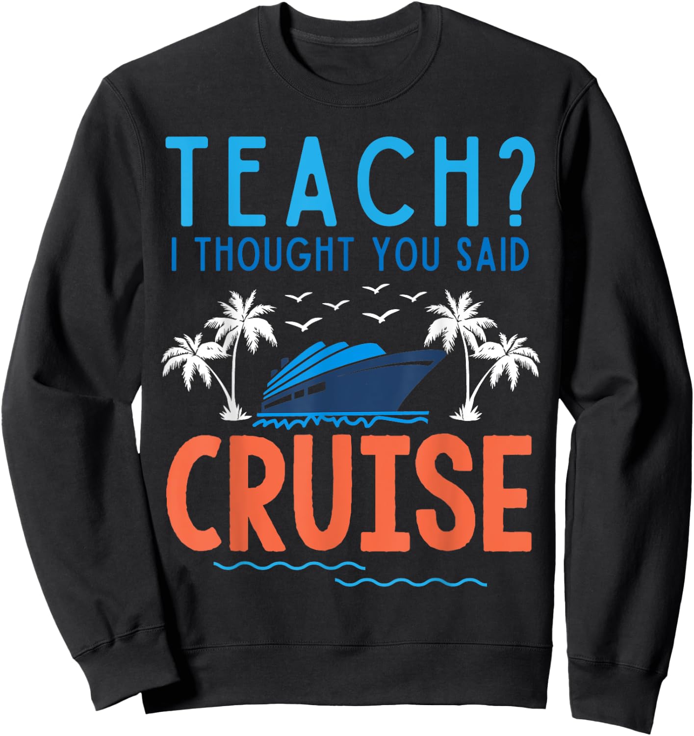 Teach I Thought You Said Cruise Teacher Off Duty Caribbean Women Kids Sweatshirt - Sweatshirt | Black