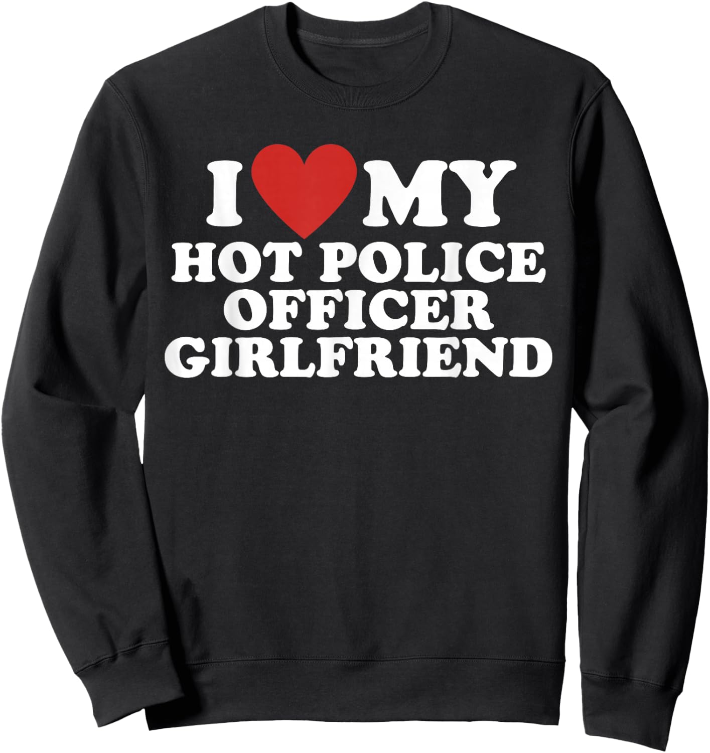 I Love My Hot Police Officer Girlfriend Sweatshirt - Sweatshirt | Black