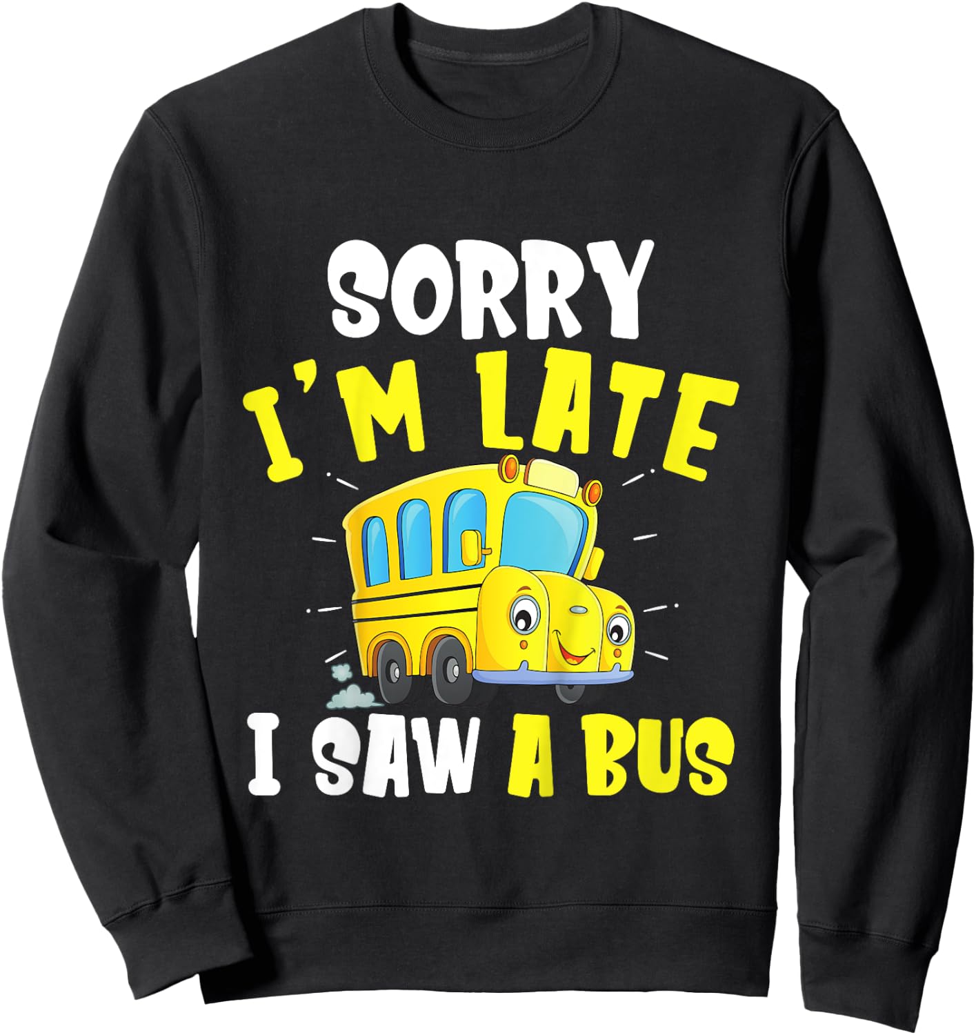 Schools Bus Toddler Sorry I'm late I saw a Bus Sweatshirt - Sweatshirt | Black
