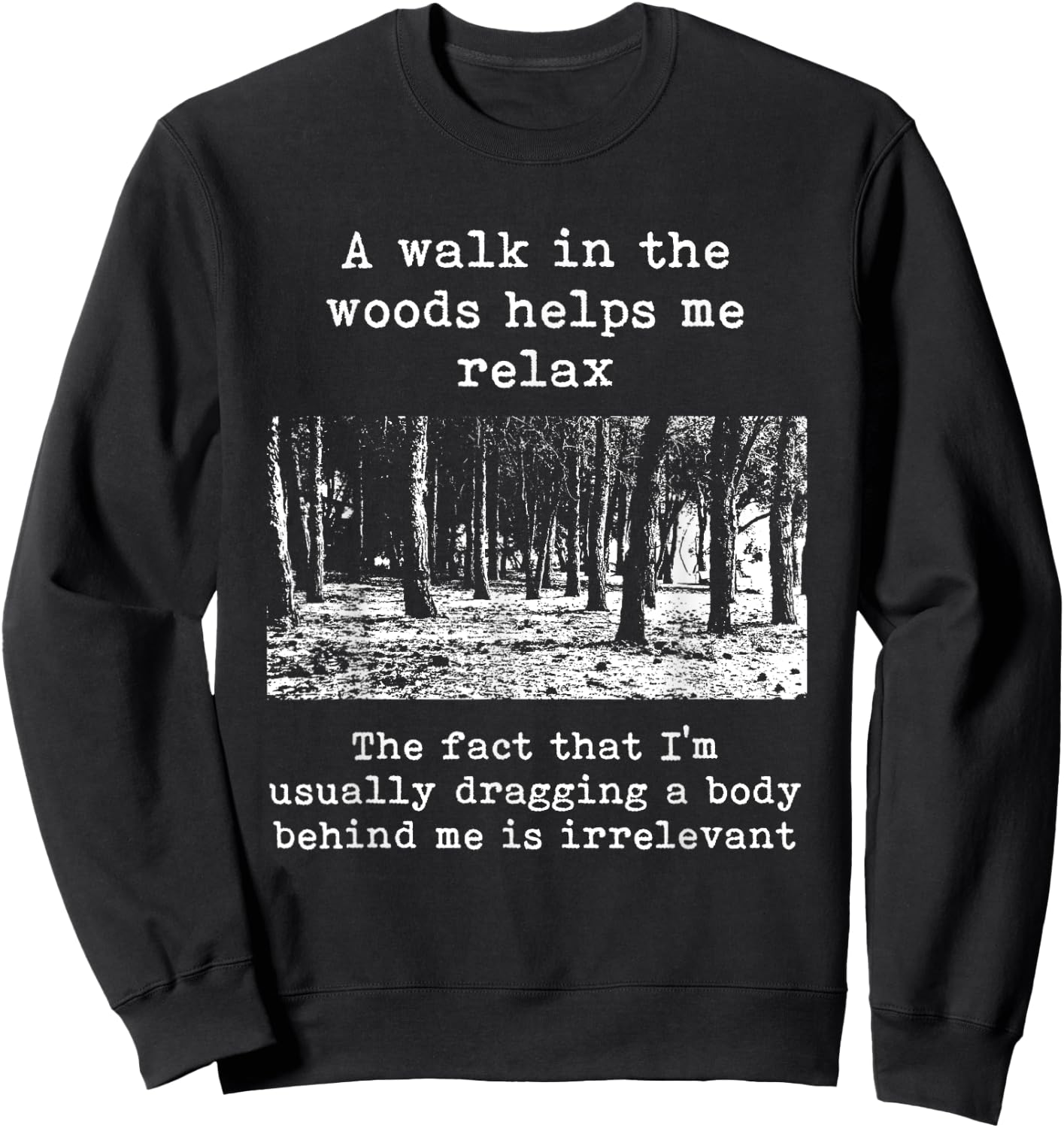 A Walk In The Woods Helps Me Relax Dragging Body Dark Humor Sweatshirt - Sweatshirt | Black