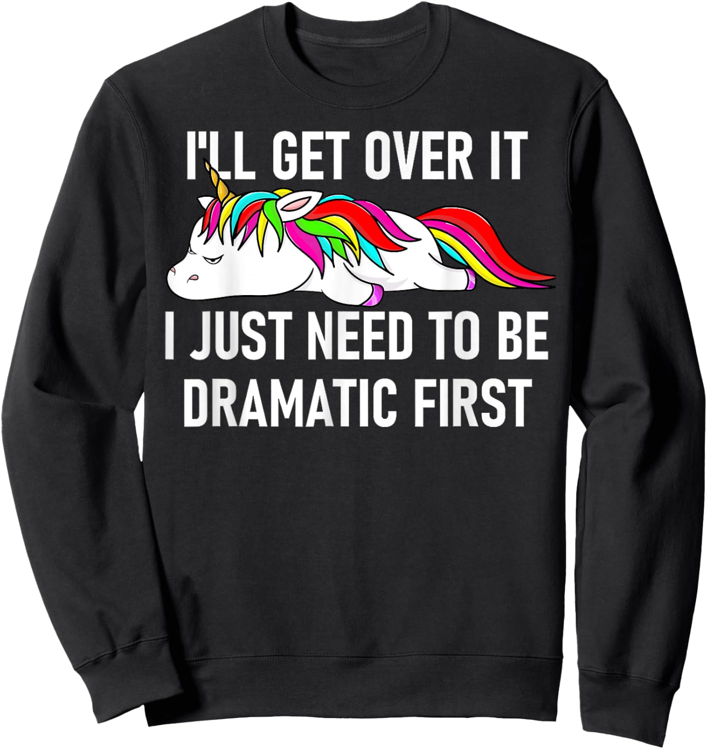 Unicorn I'll Get Over It I Just Need To Be Dramatic First Sweatshirt - Sweatshirt | Black