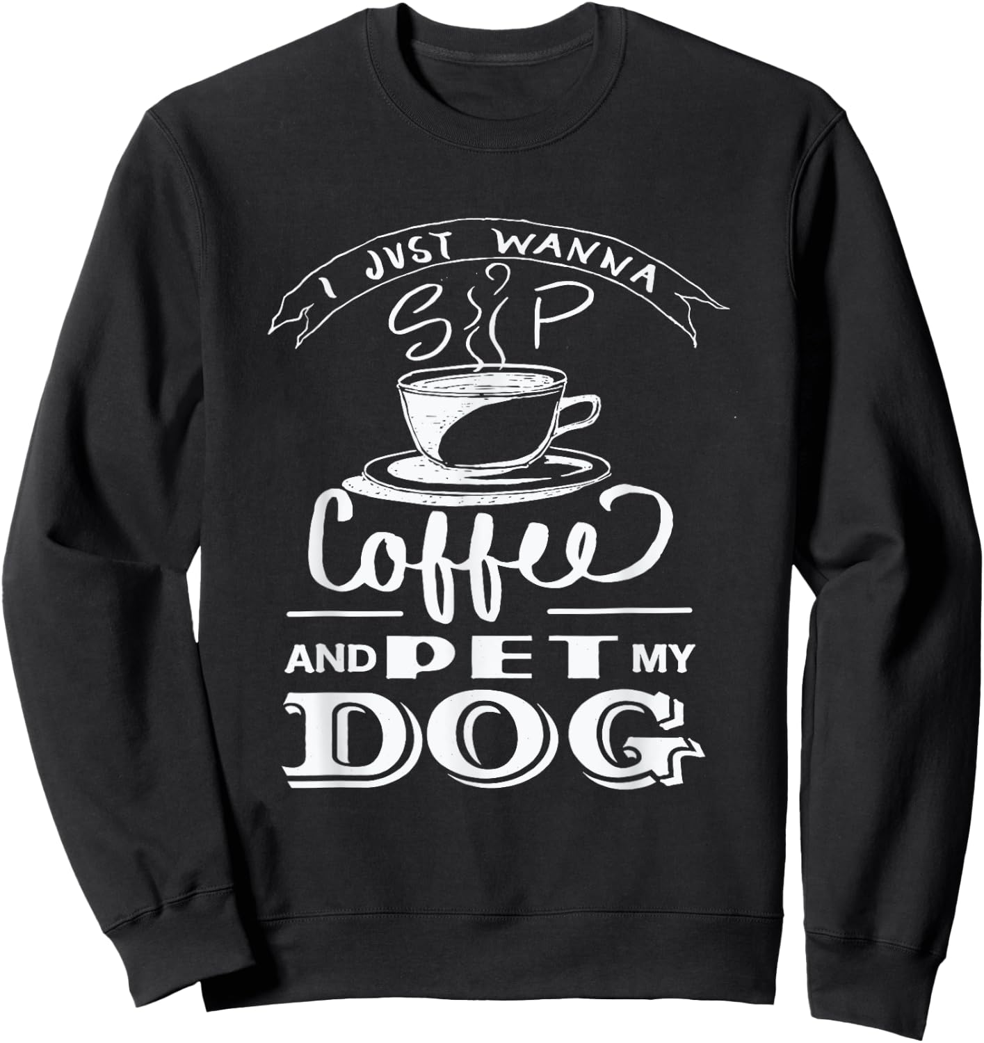 I Just Wanna Sip Coffee and Pet my Dog - Dog Lover Women Girls Kids Sweatshirt - Sweatshirt | Black