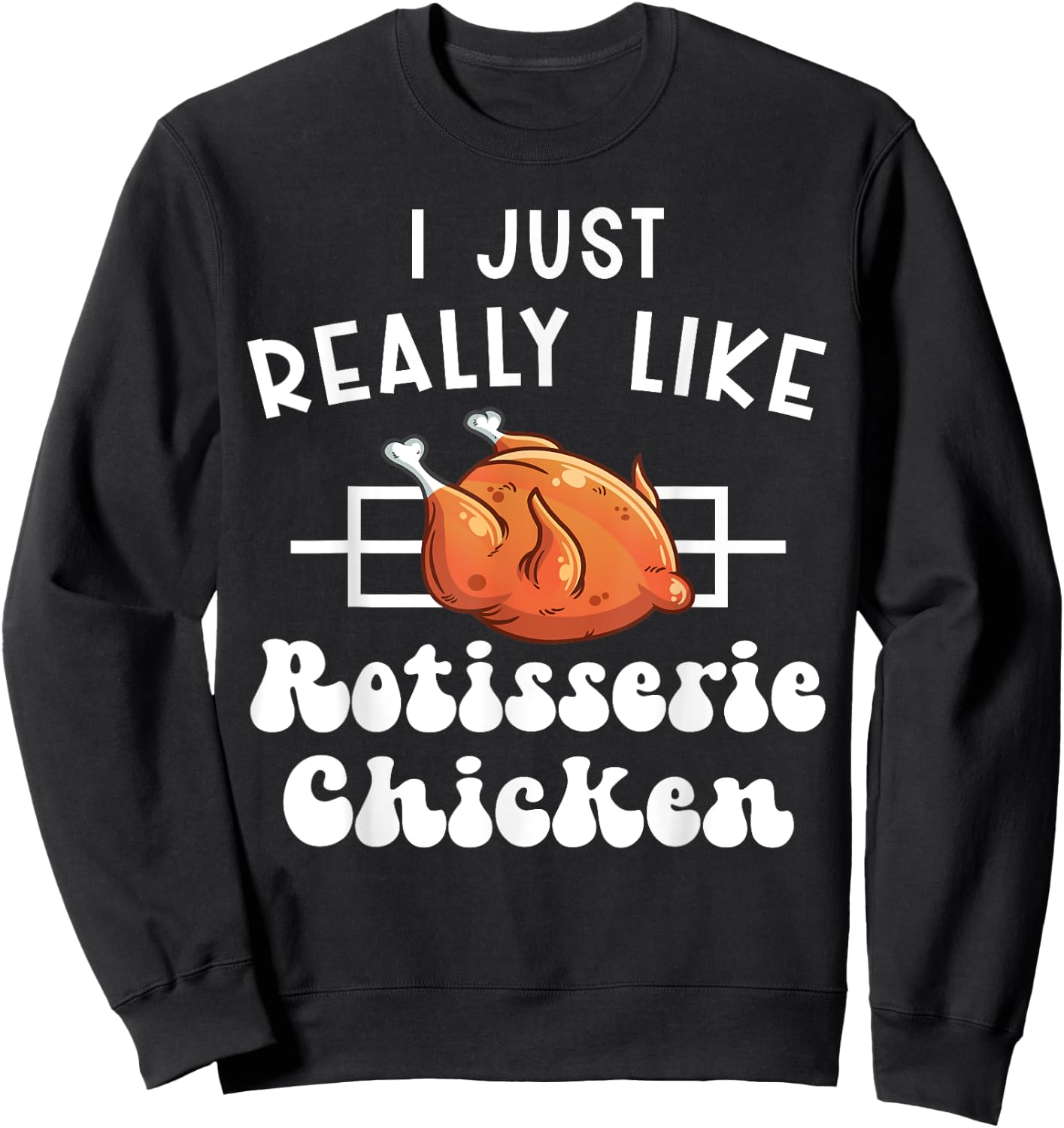 I Just Really Like Rotisserie Chicken Roasted Chicken Sweatshirt - Sweatshirt | Black