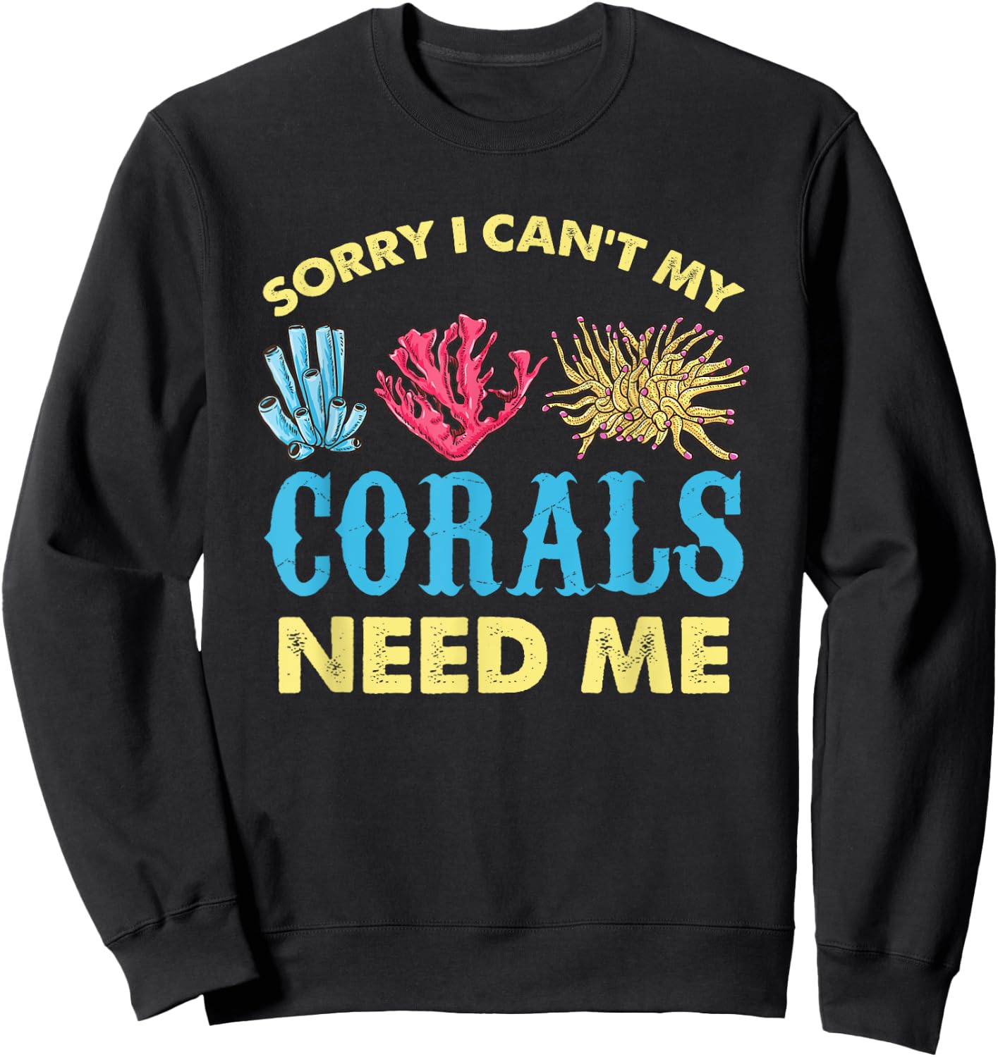 Sorry I Cant My Corals Need Me Aquarium Lover Sweatshirt - Sweatshirt | Black