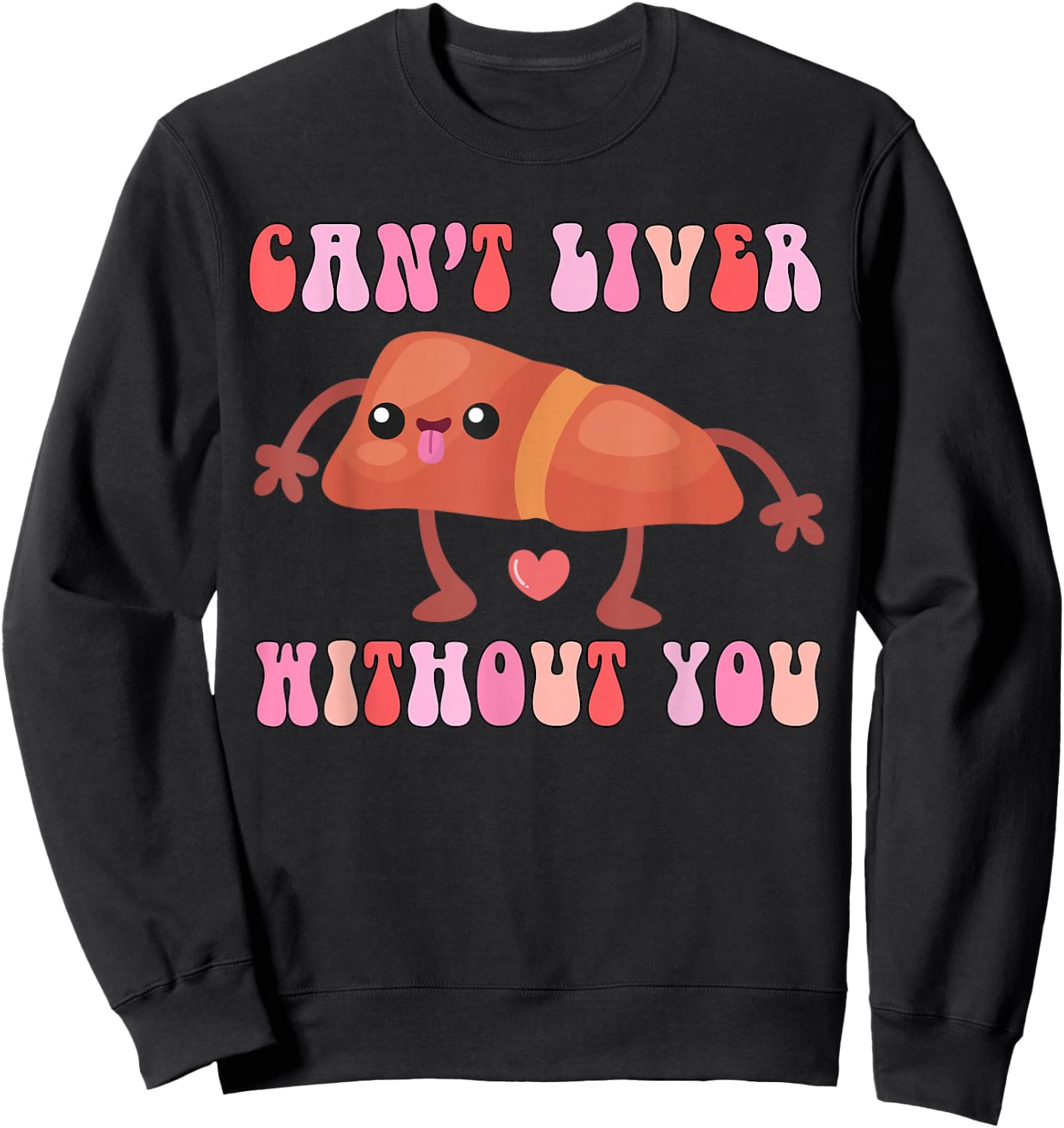 Can't Liver Without You Funny Human Liver Anatomy Women Men Sweatshirt - Sweatshirt | Black